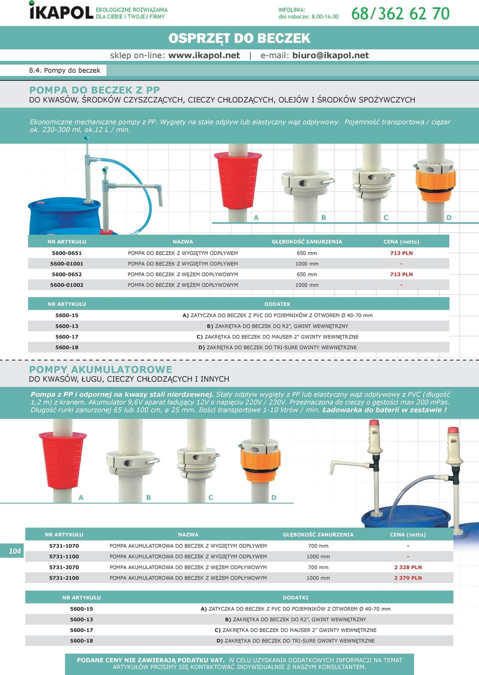 Wygięty na stałe odpływ lub elastyczny wąż odpływowy. Pojemność transportowa / ciężar ok. 230-300 ml, ok.12 L / min.