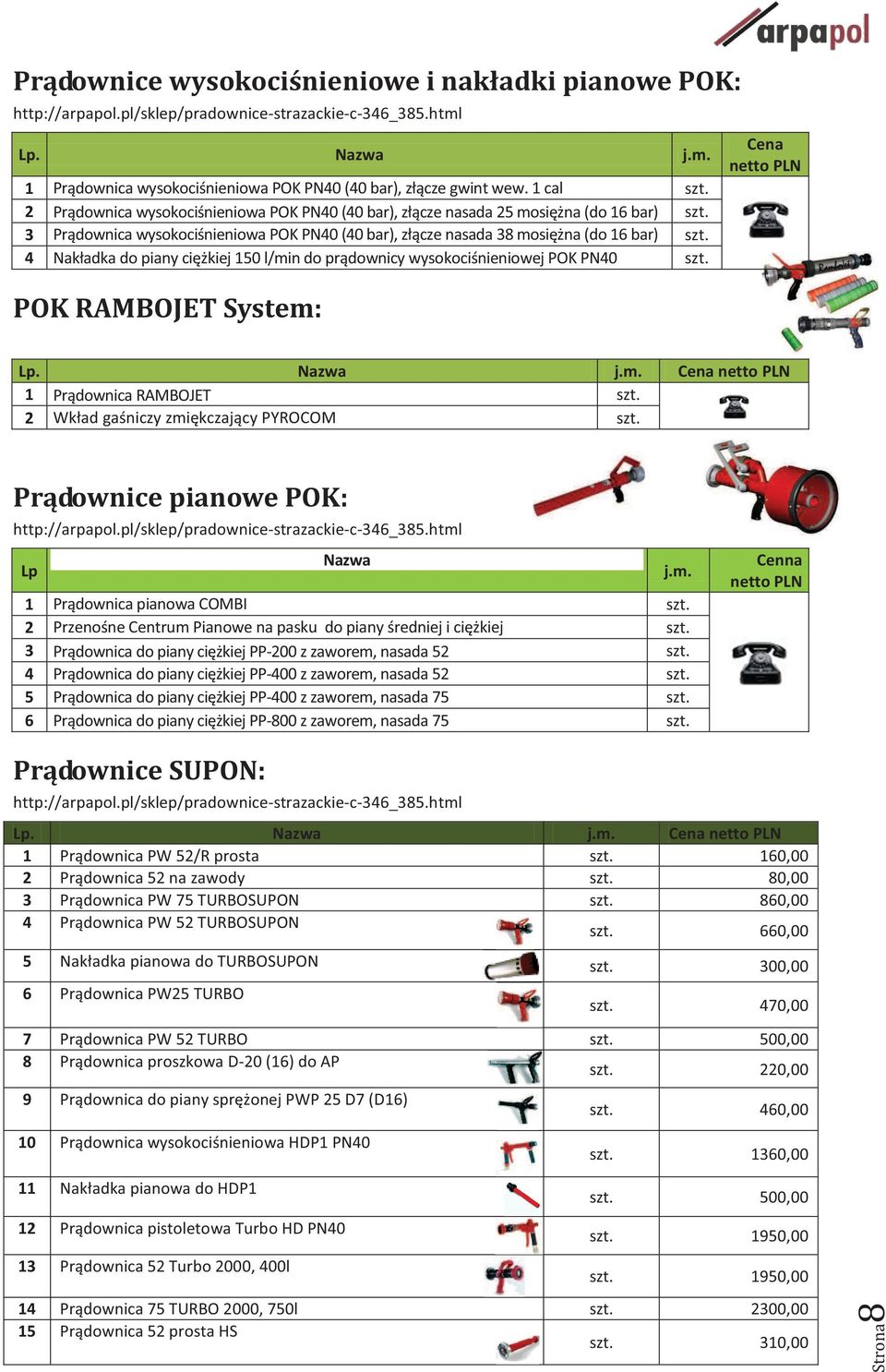 piany ciężkiej 150 l/min do prądownicy wysokociśnieniowej POK PN40 POK RAMBOJET System: Cena netto PLN 1 Prądownica RAMBOJET 2 Wkład gaśniczy zmiękczający PYROCOM Prądownice pianowe POK: