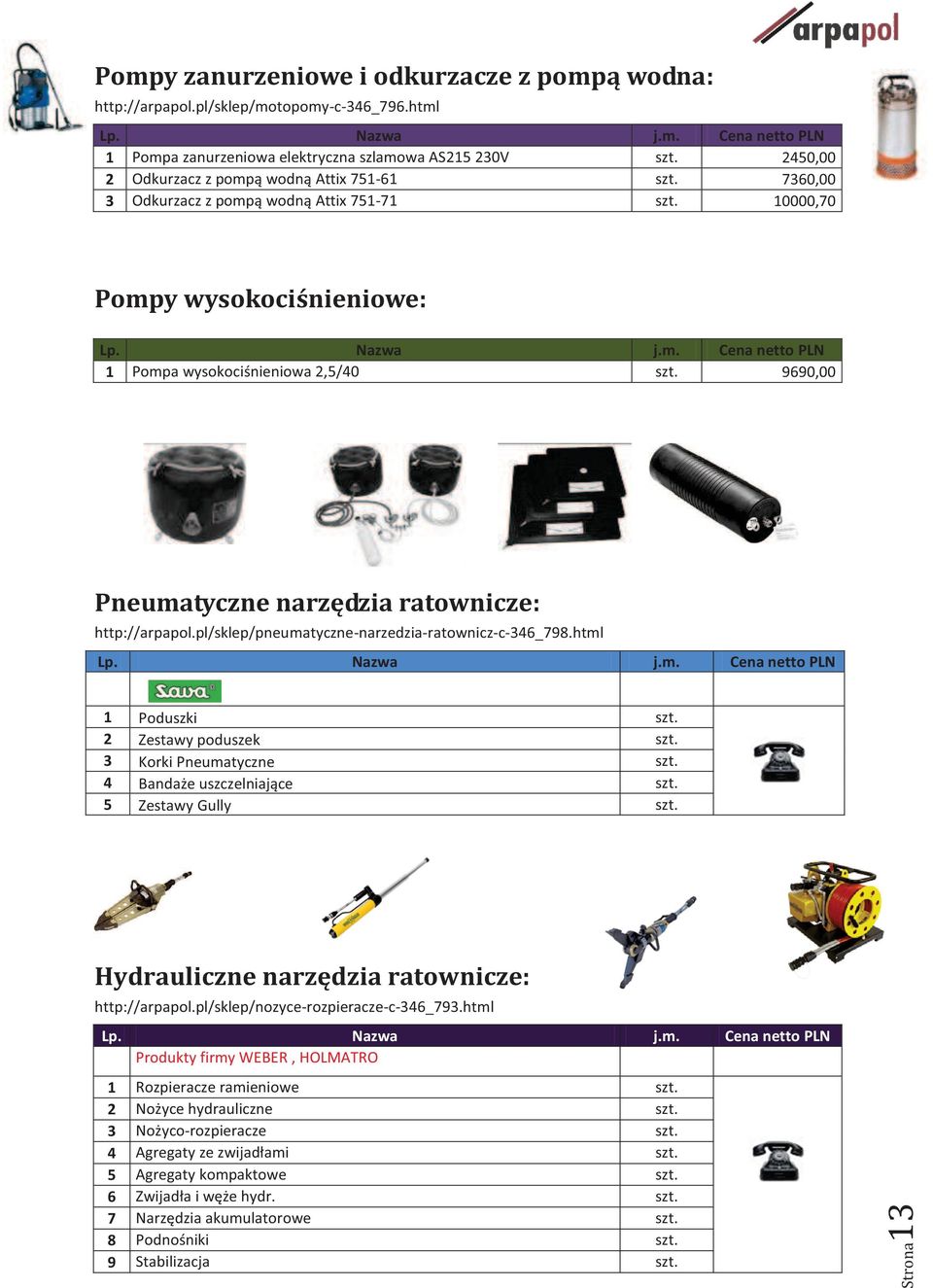 wysokociśnieniowa 2,5/40 9690,00 Pneumatyczne narzędzia ratownicze: http://arpapol.pl/sklep/pneumatyczne-narzedzia-ratownicz-c-346_798.