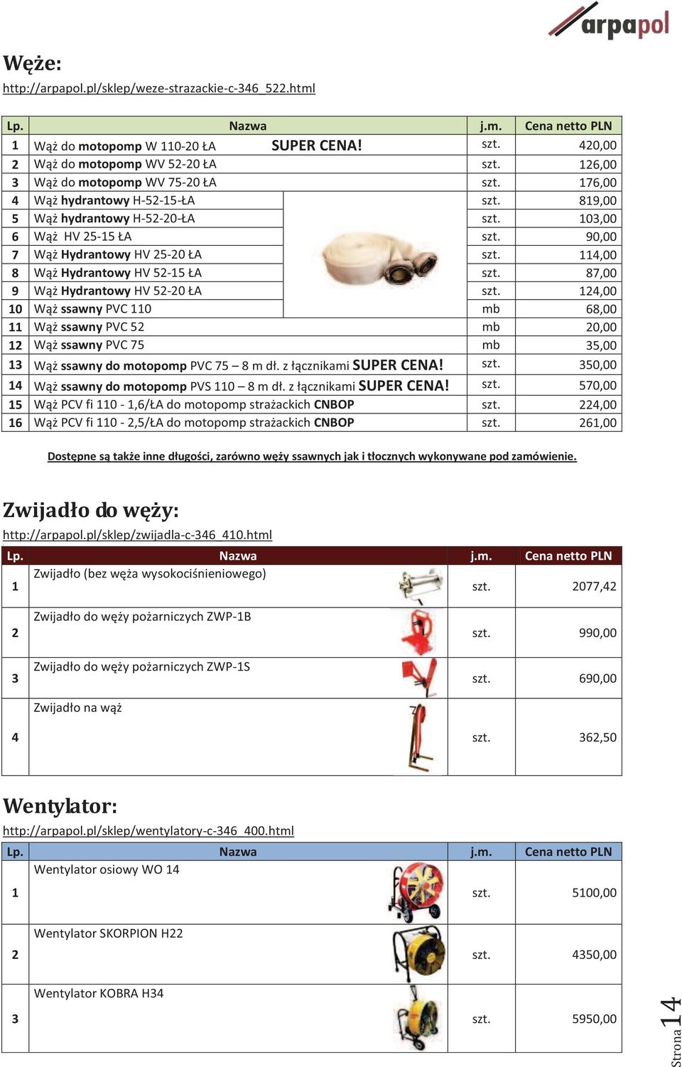25-20 ŁA 114,00 8 Wąż Hydrantowy HV 52-15 ŁA 87,00 9 Wąż Hydrantowy HV 52-20 ŁA 124,00 10 Wąż ssawny PVC 110 mb 68,00 11 Wąż ssawny PVC 52 mb 20,00 12 Wąż ssawny PVC 75 mb 35,00 13 Wąż ssawny do