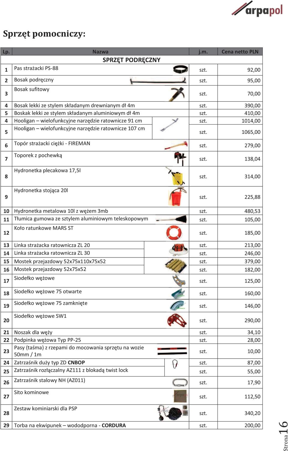7 Toporek z pochewką 138,04 8 9 Hydronetka plecakowa 17,5l Hydronetka stojąca 20l 314,00 225,88 10 Hydronetka metalowa 10l z wężem 3mb 480,53 11 Tłumica gumowa ze sztylem aluminiowym teleskopowym