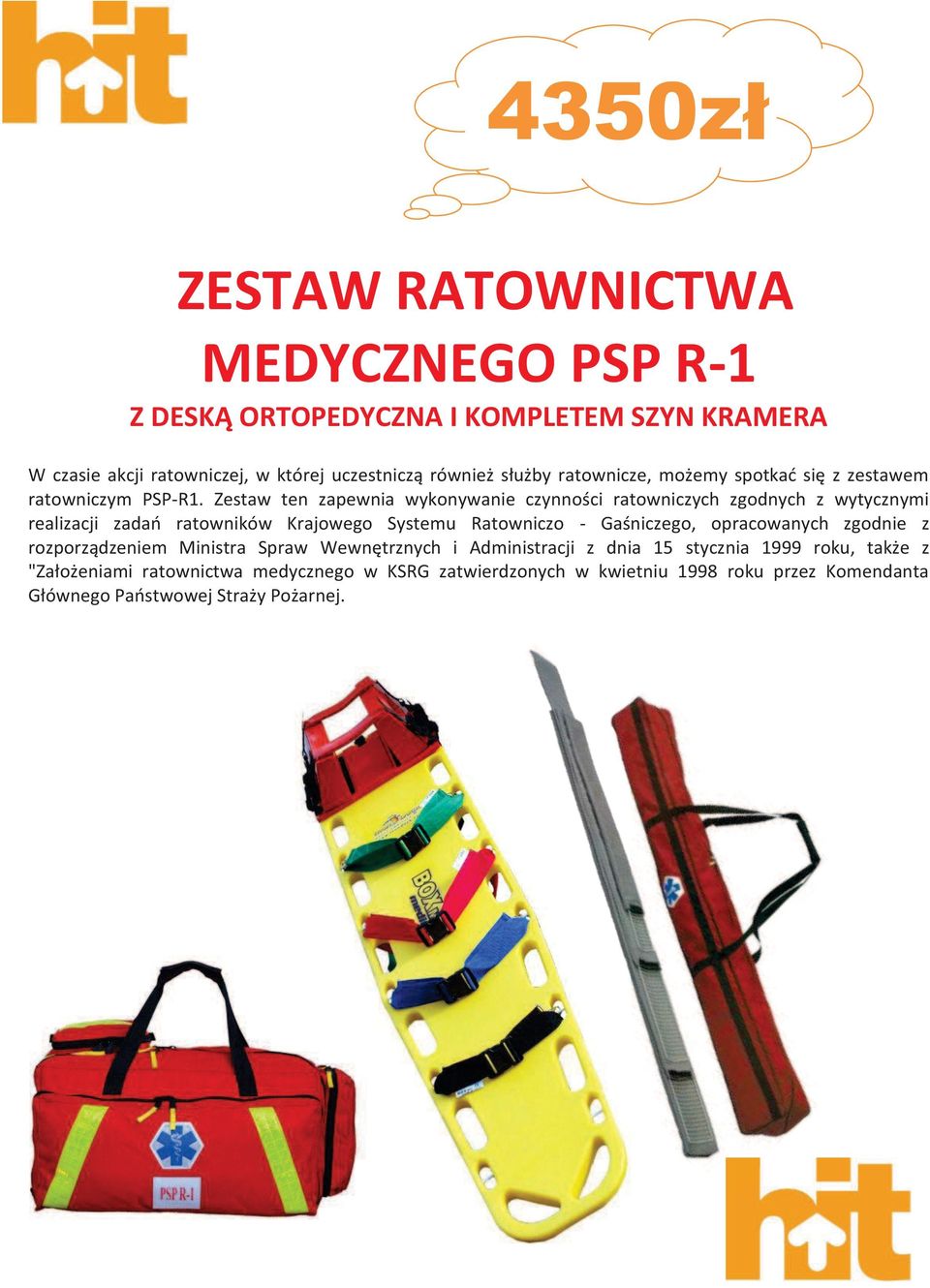 Zestaw ten zapewnia wykonywanie czynności ratowniczych zgodnych z wytycznymi realizacji zadań ratowników Krajowego Systemu Ratowniczo - Gaśniczego,
