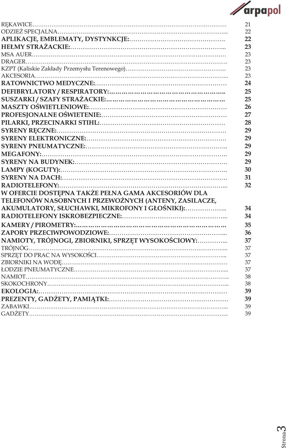 . 25 SUSZARKI / SZAFY STRAŻACKIE: 25 MASZTY OŚWIETLENIOWE: 26 PROFESJONALNE OŚWIETENIE: 27 PILARKI, PRZECINARKI STIHL: 28 SYRENY RĘCZNE: 29 SYRENY ELEKTRONICZNE:. 29 SYRENY PNEUMATYCZNE:.