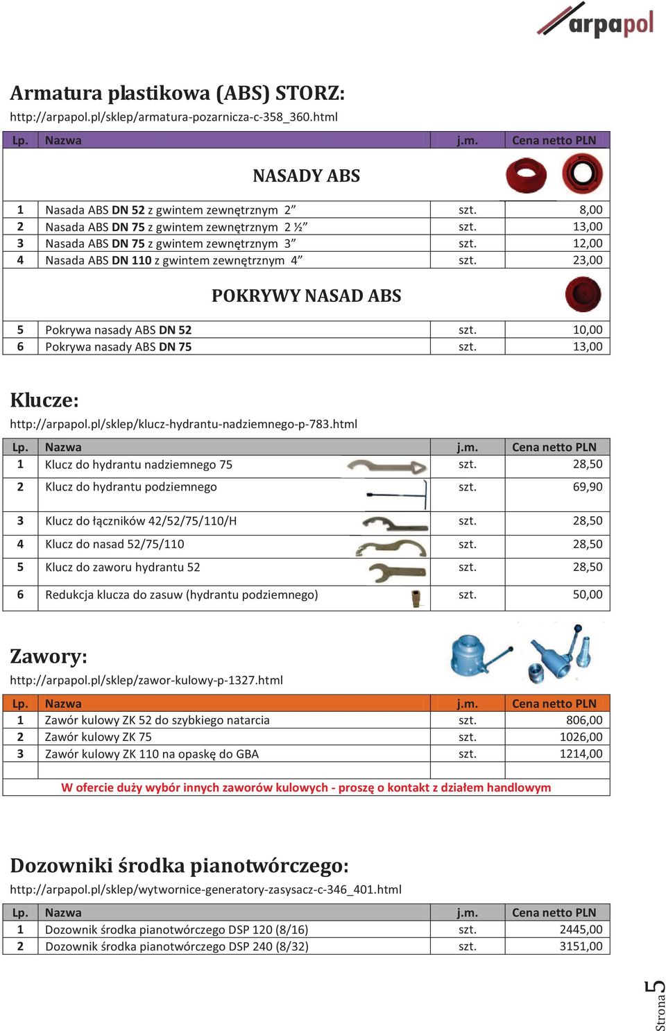 zewnętrznym 4 23,00 POKRYWY NASAD ABS 5 Pokrywa nasady ABS DN 52 10,00 6 Pokrywa nasady ABS DN 75 13,00 Klucze: http://arpapol.pl/sklep/klucz-hydrantu-nadziemnego-p-783.