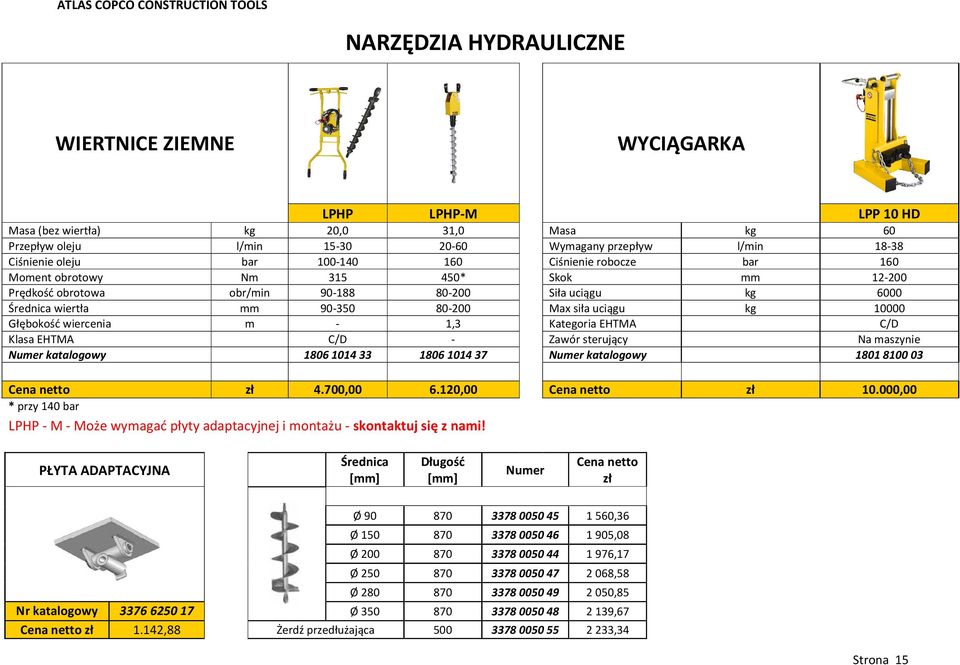 Głębokość wiercenia m - 1,3 Kategoria EHTMA C/D Klasa EHTMA C/D - Zawór sterujący Na maszynie Numer katalogowy 1806101433 1806101437 Numer katalogowy 1801810003 Cena netto zł 4.700,00 6.