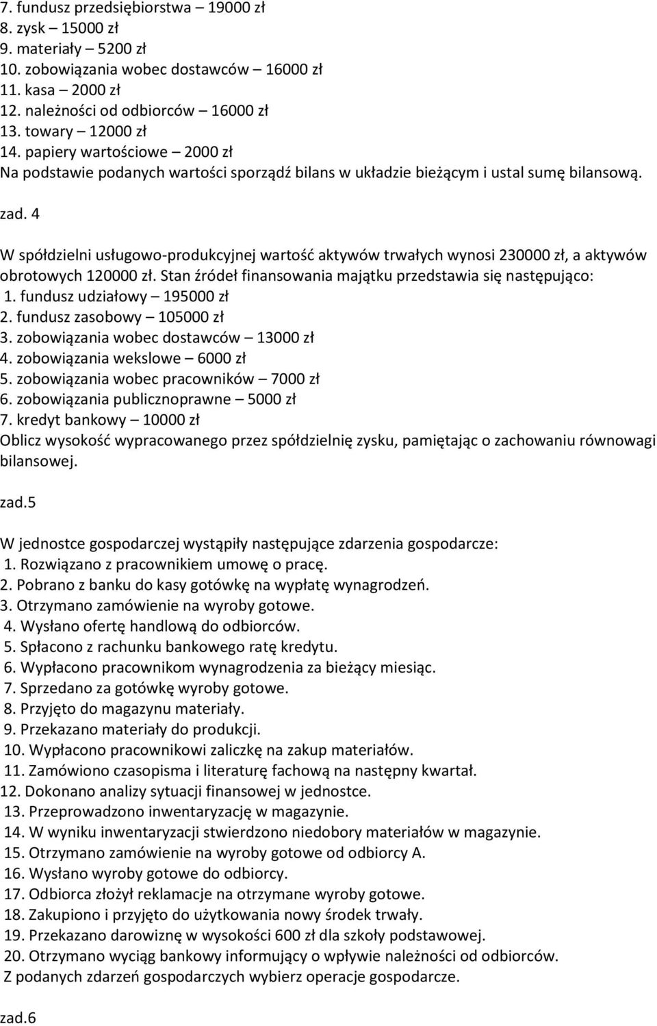 4 W spółdzielni usługowo-produkcyjnej wartość aktywów trwałych wynosi 230000 zł, a aktywów obrotowych 120000 zł. Stan źródeł finansowania majątku przedstawia się następująco: 1.