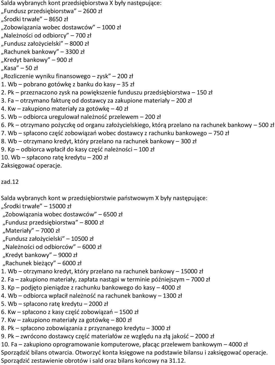 Pk przeznaczono zysk na powiększenie funduszu przedsiębiorstwa 150 zł 3. Fa otrzymano fakturę od dostawcy za zakupione materiały 200 zł 4. Kw zakupiono materiały za gotówkę 40 zł 5.