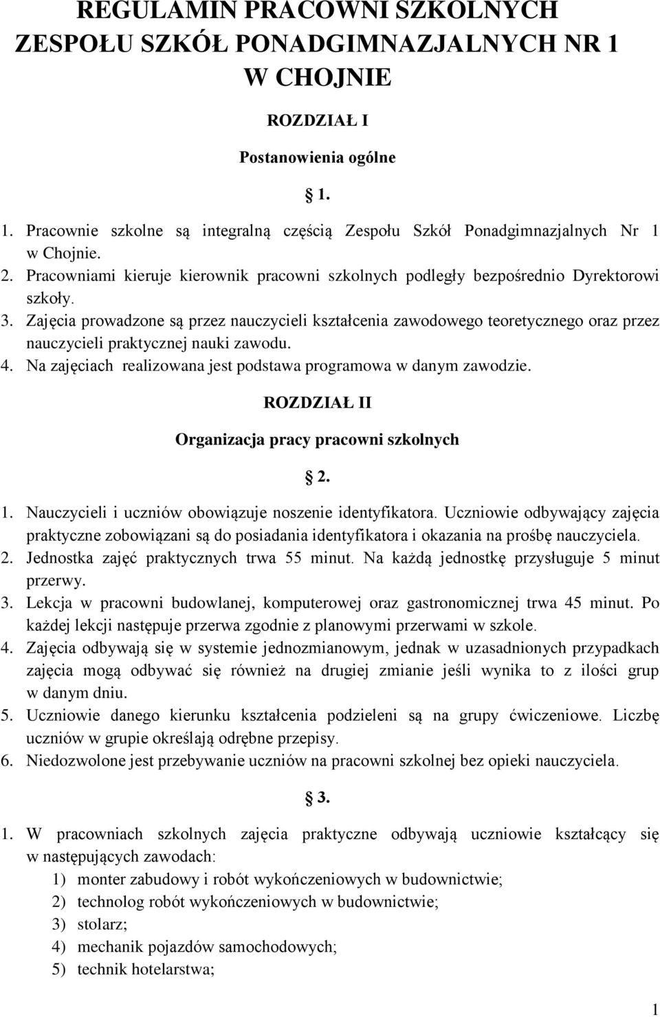 Zajęcia prowadzone są przez nauczycieli kształcenia zawodowego teoretycznego oraz przez nauczycieli praktycznej nauki zawodu. 4. Na zajęciach realizowana jest podstawa programowa w danym zawodzie.