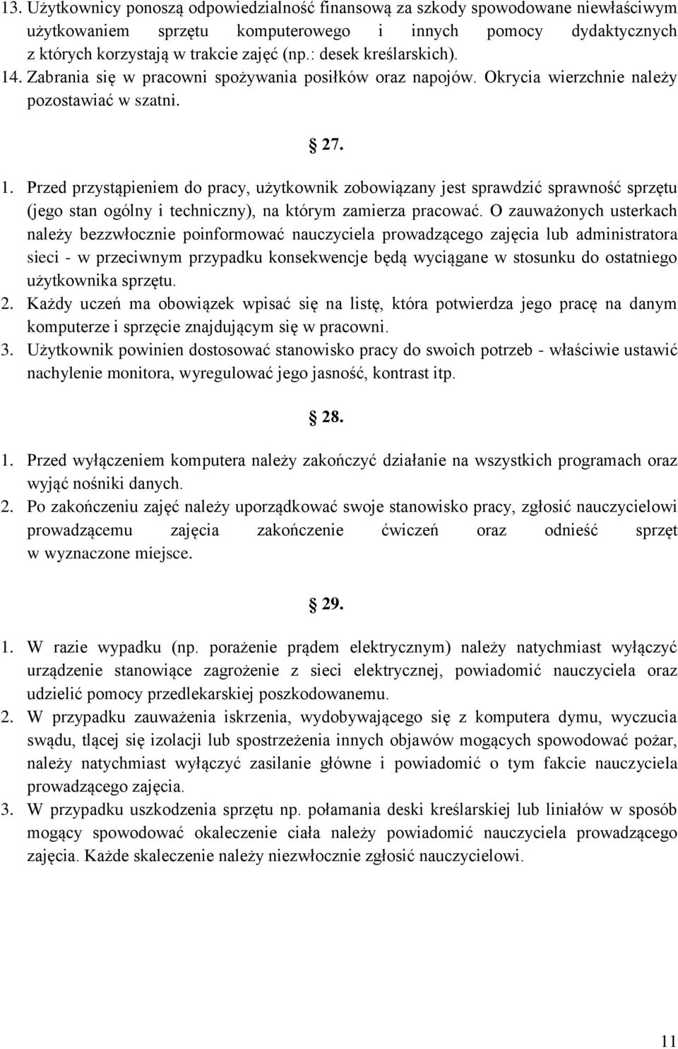 O zauważonych usterkach należy bezzwłocznie poinformować nauczyciela prowadzącego zajęcia lub administratora sieci - w przeciwnym przypadku konsekwencje będą wyciągane w stosunku do ostatniego