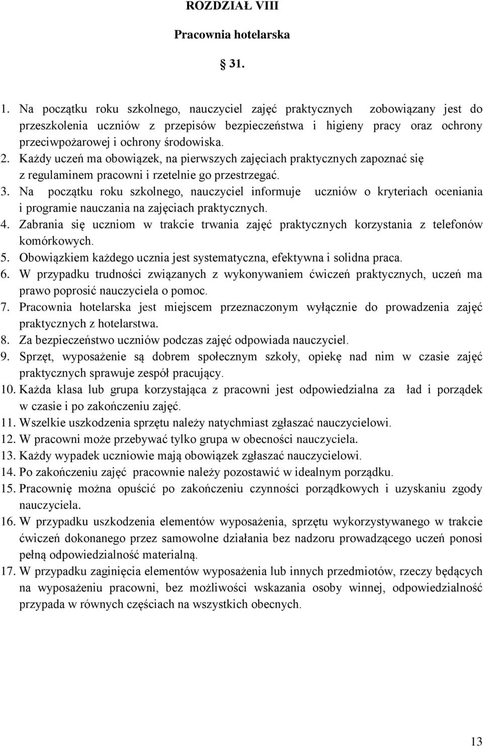 Każdy uczeń ma obowiązek, na pierwszych zajęciach praktycznych zapoznać się z regulaminem pracowni i rzetelnie go przestrzegać. 3.