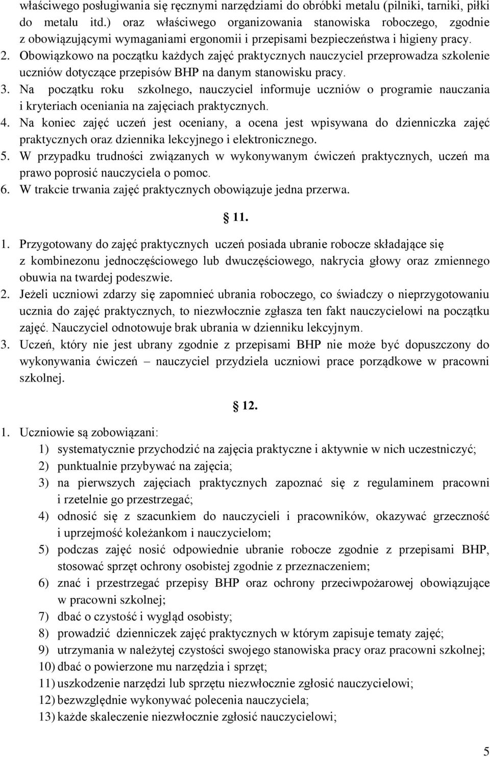 Obowiązkowo na początku każdych zajęć praktycznych nauczyciel przeprowadza szkolenie uczniów dotyczące przepisów BHP na danym stanowisku pracy. 3.