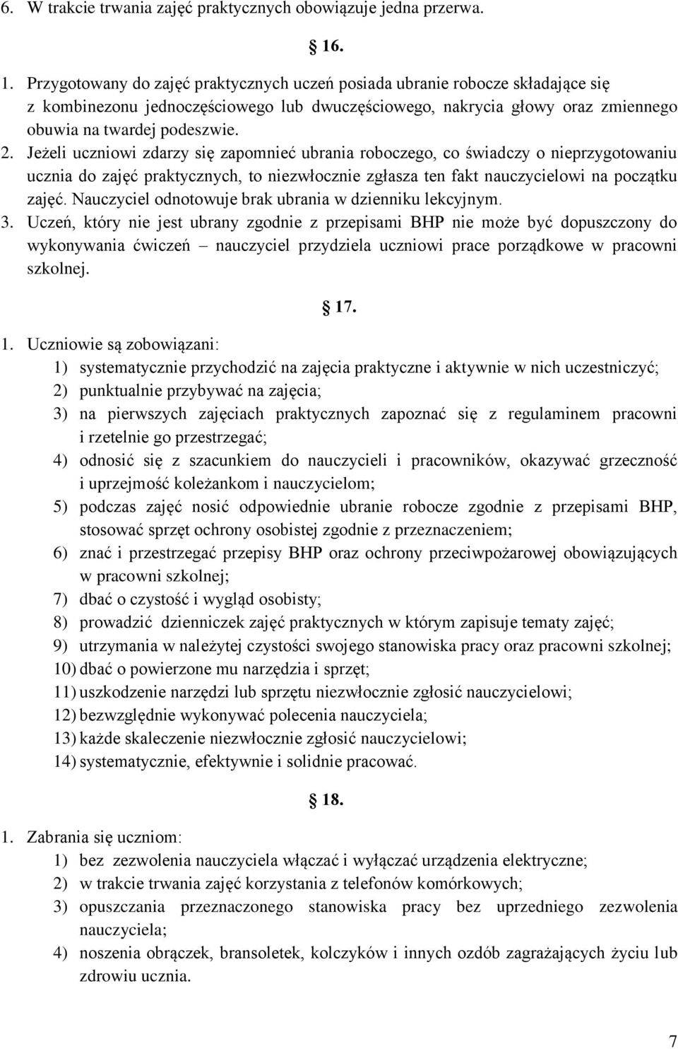 Jeżeli uczniowi zdarzy się zapomnieć ubrania roboczego, co świadczy o nieprzygotowaniu ucznia do zajęć praktycznych, to niezwłocznie zgłasza ten fakt nauczycielowi na początku zajęć.