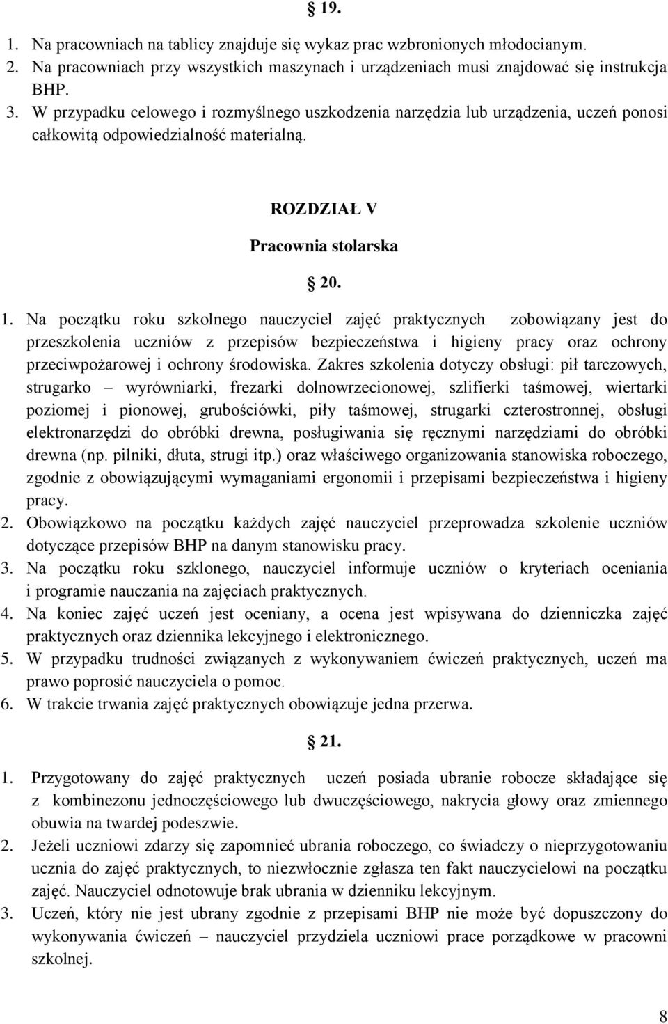 Na początku roku szkolnego nauczyciel zajęć praktycznych zobowiązany jest do przeszkolenia uczniów z przepisów bezpieczeństwa i higieny pracy oraz ochrony przeciwpożarowej i ochrony środowiska.