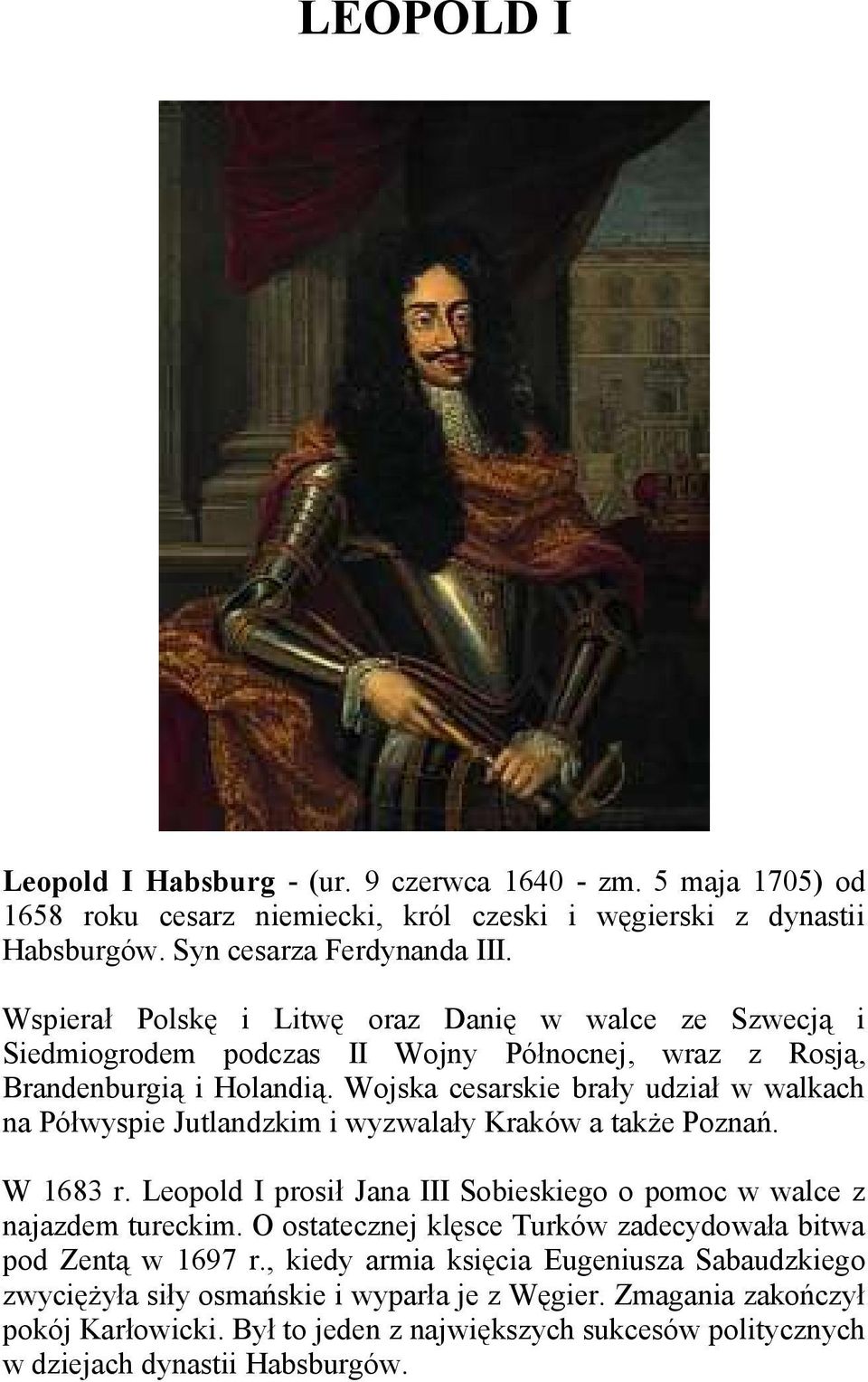 Wojska cesarskie brały udział w walkach na Półwyspie Jutlandzkim i wyzwalały Kraków a także Poznań. W 1683 r. Leopold I prosił Jana III Sobieskiego o pomoc w walce z najazdem tureckim.