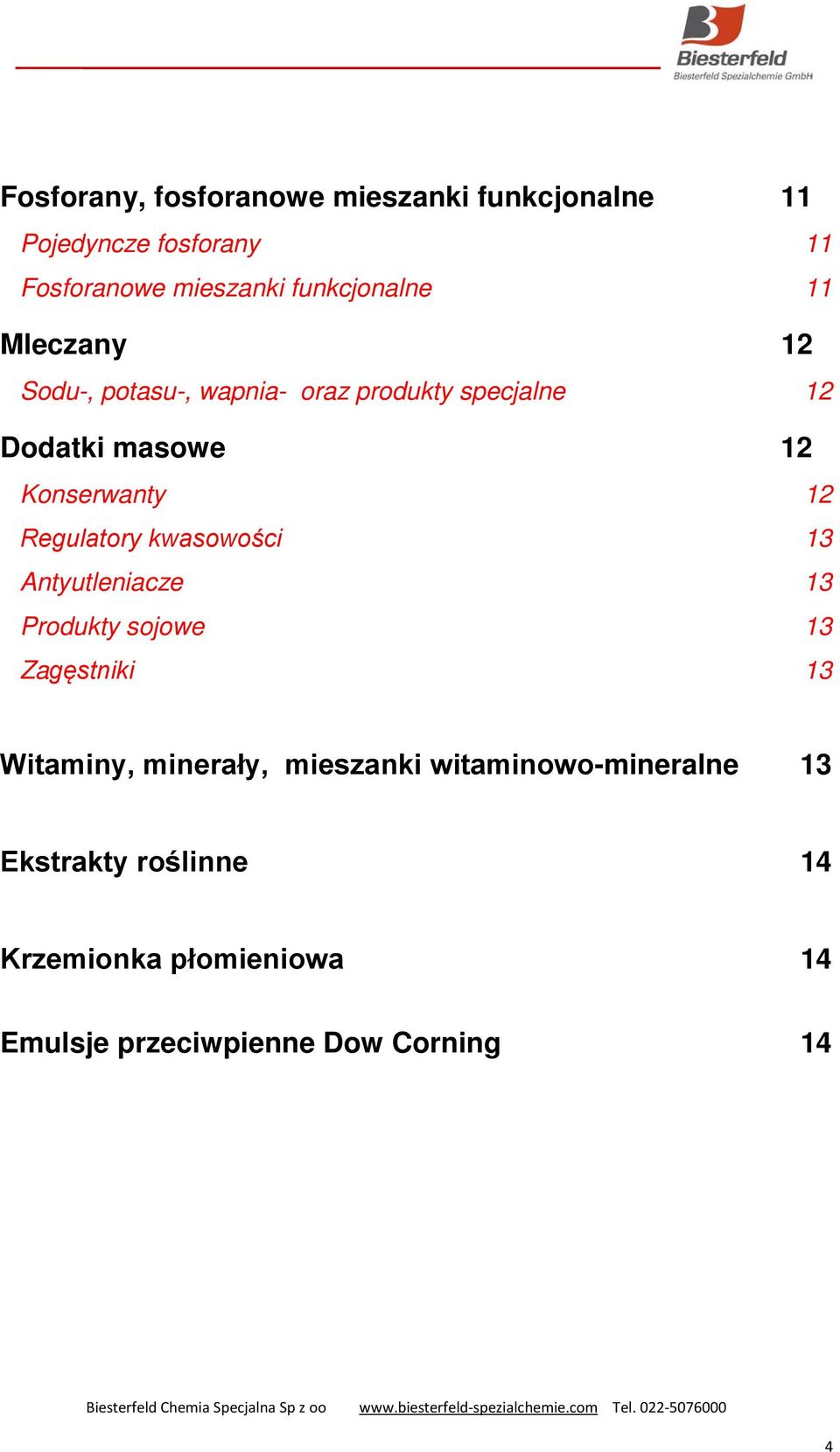 Konserwanty 12 Regulatory kwasowości 13 Antyutleniacze 13 Produkty sojowe 13 Zagęstniki 13 Witaminy,