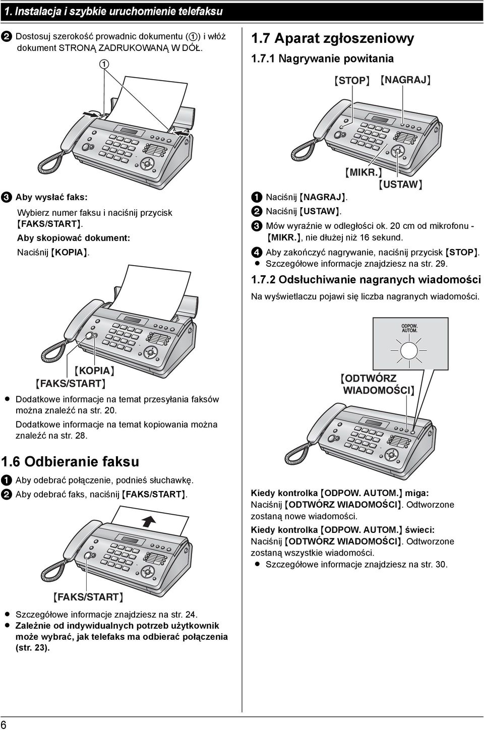 } {USTAW} 1 Naciśnij {NAGRAJ}. 2 Naciśnij {USTAW}. 3 Mów wyraźnie w odległości ok. 20 cm od mikrofonu - {MIKR.}, nie dłużej niż 16 sekund. 4 Aby zakończyć nagrywanie, naciśnij przycisk {STOP}.