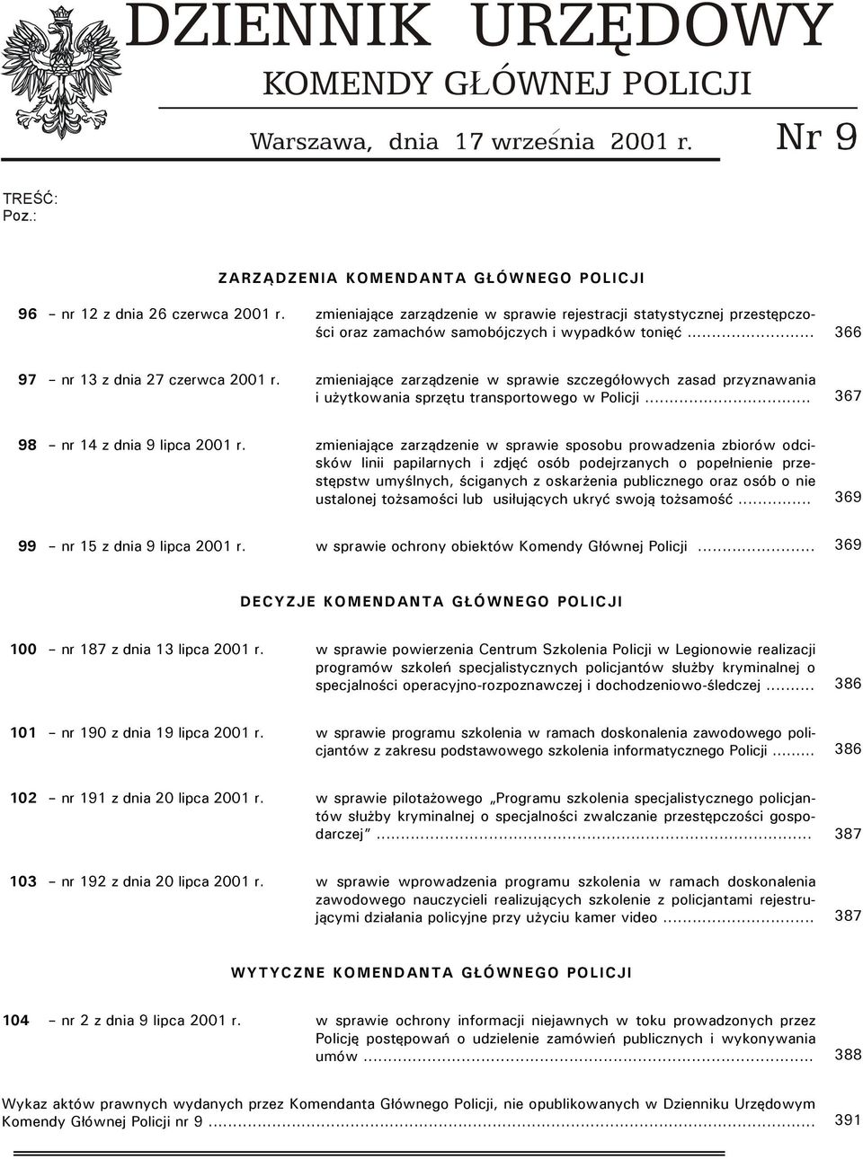 zmieniające zarządzenie w sprawie szczegółowych zasad przyznawania i użytkowania sprzętu transportowego w Policji... 367 98 nr 14 z dnia 9 lipca 2001 r.