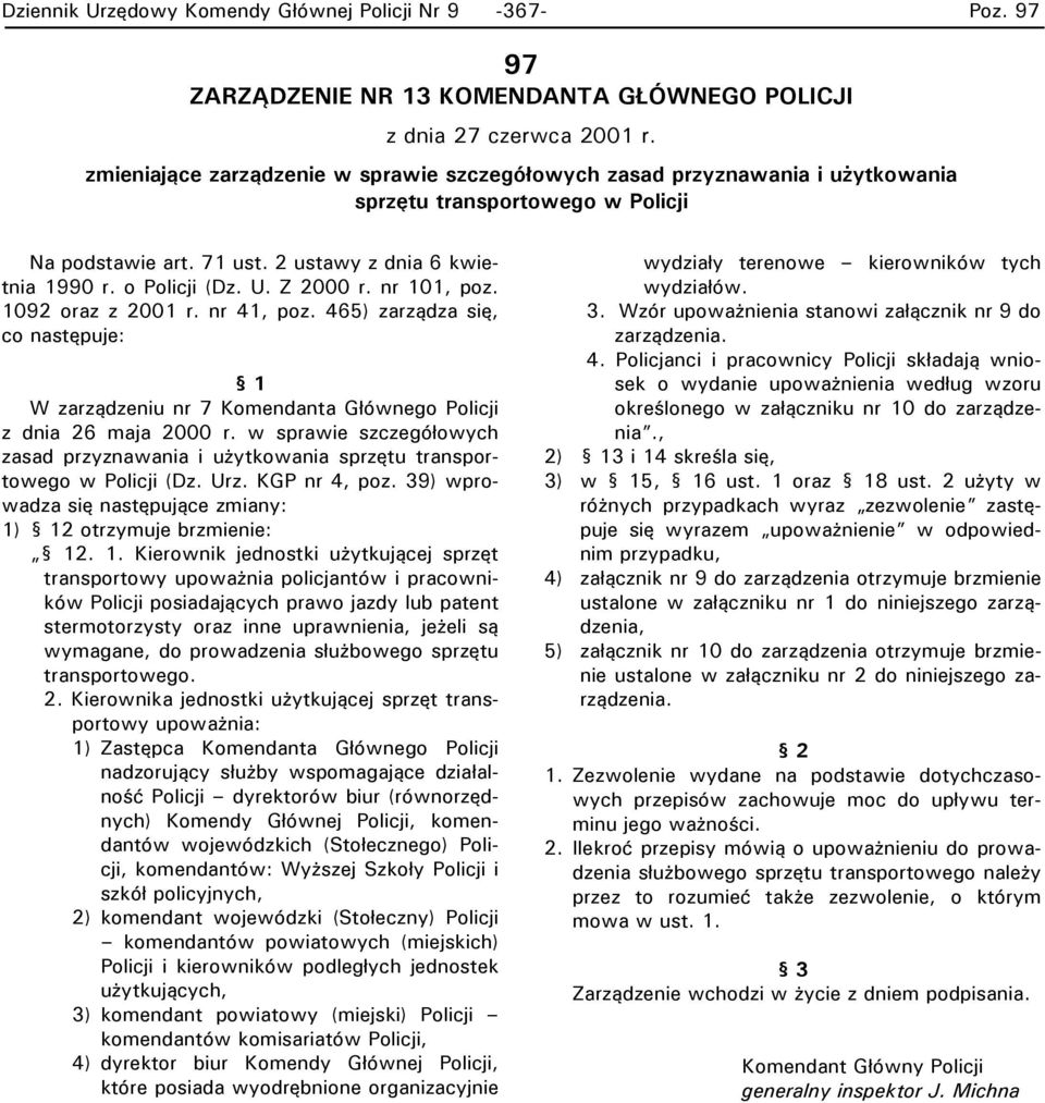 Z 2000 r. nr 101, poz. 1092 oraz z 2001 r. nr 41, poz. 465) zarządza się, co następuje: 1 W zarządzeniu nr 7 Komendanta Głównego Policji z dnia 26 maja 2000 r.