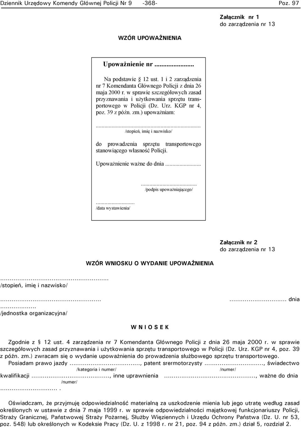 zm.) upoważniam:... /stopień, imię i nazwisko/ do prowadzenia sprzętu transportowego stanowiącego własność Policji. Upoważnienie ważne do dnia...... /data wystawienia/... /podpis upoważniającego/.