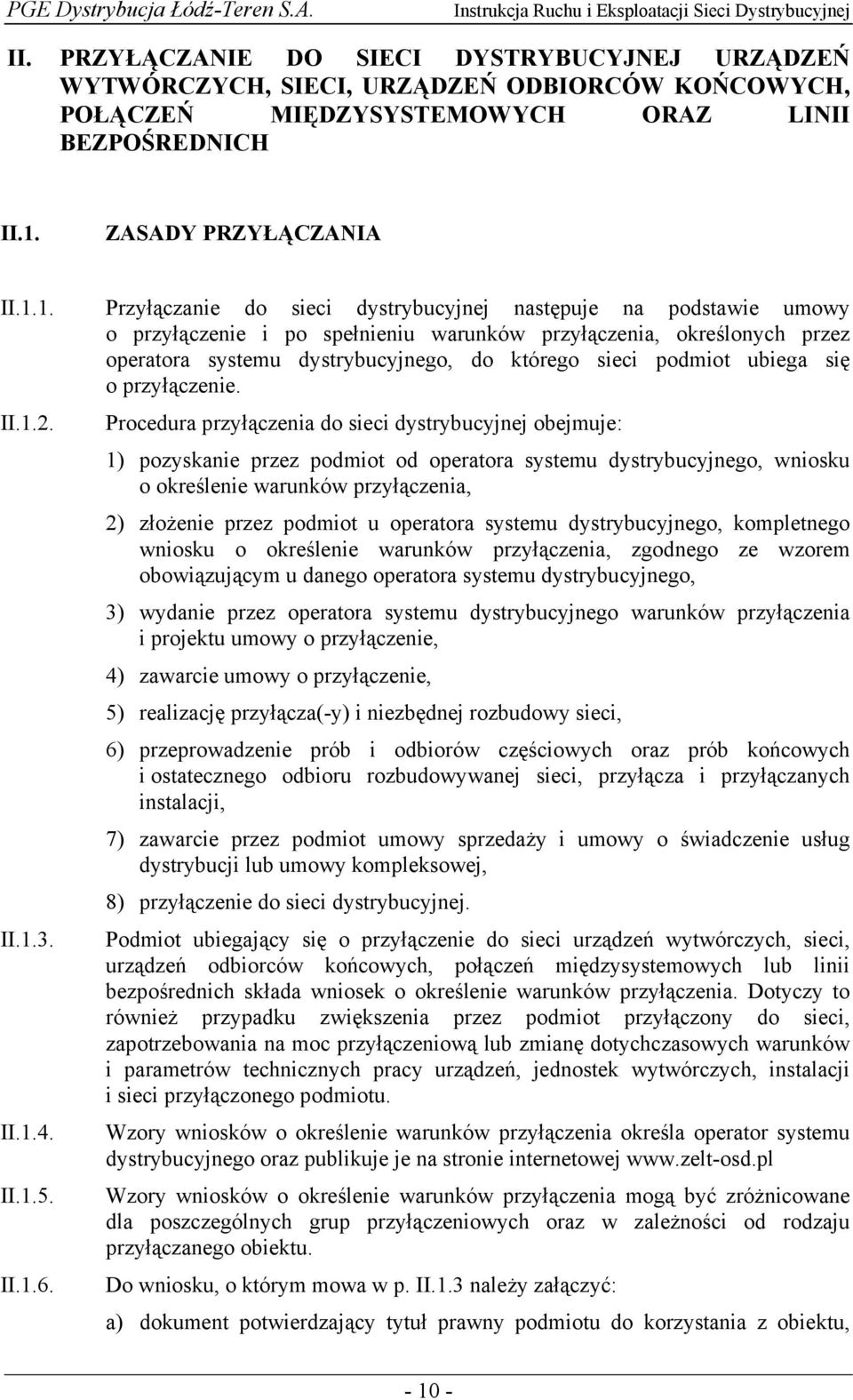 1. Przyłączanie do sieci dystrybucyjnej następuje na podstawie umowy o przyłączenie i po spełnieniu warunków przyłączenia, określonych przez operatora systemu dystrybucyjnego, do którego sieci