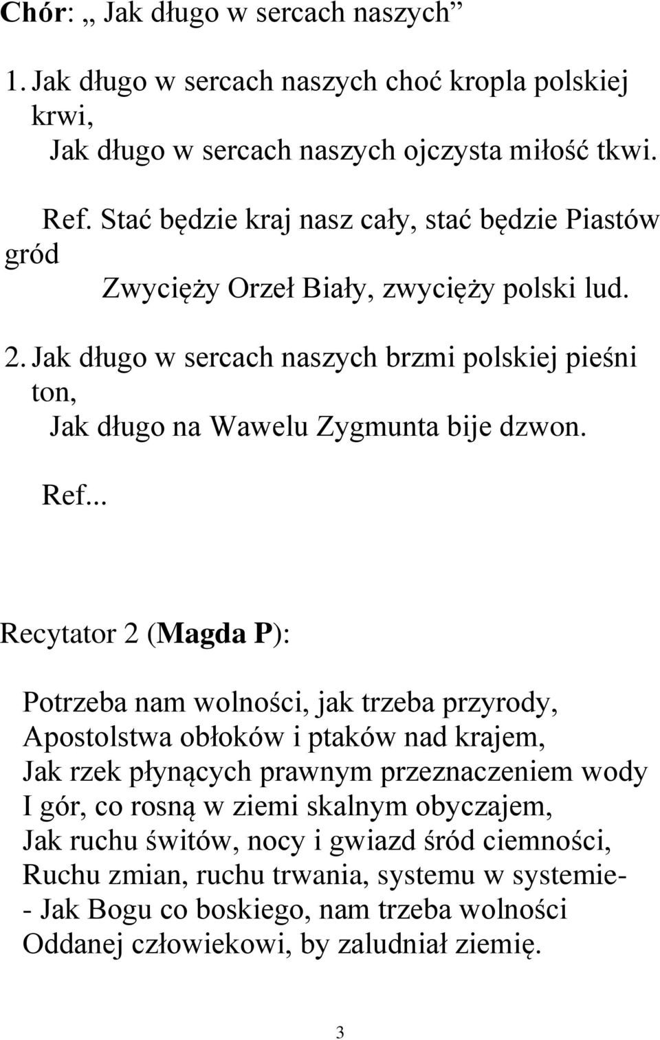 Jak długo w sercach naszych brzmi polskiej pieśni ton, Jak długo na Wawelu Zygmunta bije dzwon. Ref.