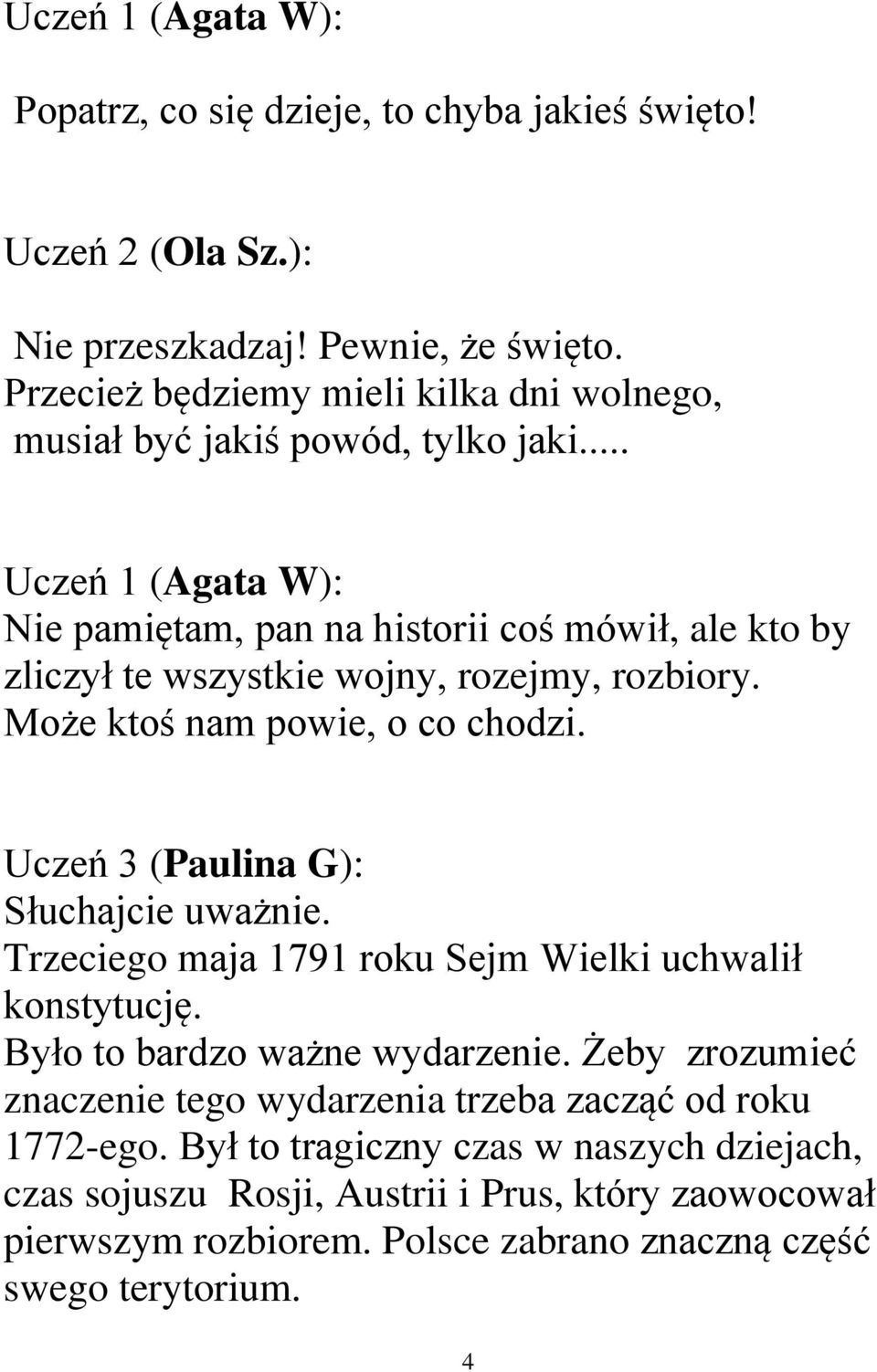 .. Uczeń 1 (Agata W): Nie pamiętam, pan na historii coś mówił, ale kto by zliczył te wszystkie wojny, rozejmy, rozbiory. Może ktoś nam powie, o co chodzi.