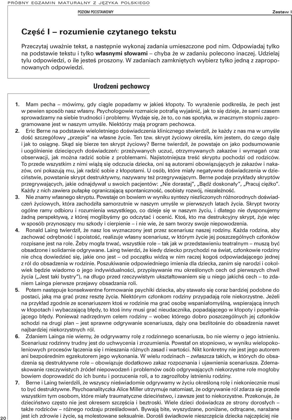 W zadaniach zamkniętych wybierz tylko jedną z zaproponowanych odpowiedzi. Urodzeni pechowcy. Mam pecha mówimy, gdy ciągle popadamy w jakieś kłopoty.