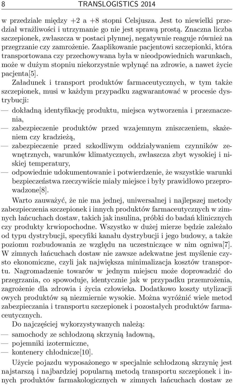 Zaaplikowanie pacjentowi szczepionki, która transportowana czy przechowywana była w nieodpowiednich warunkach, może w dużym stopniu niekorzystnie wpłynąć na zdrowie, a nawet życie pacjenta[5].