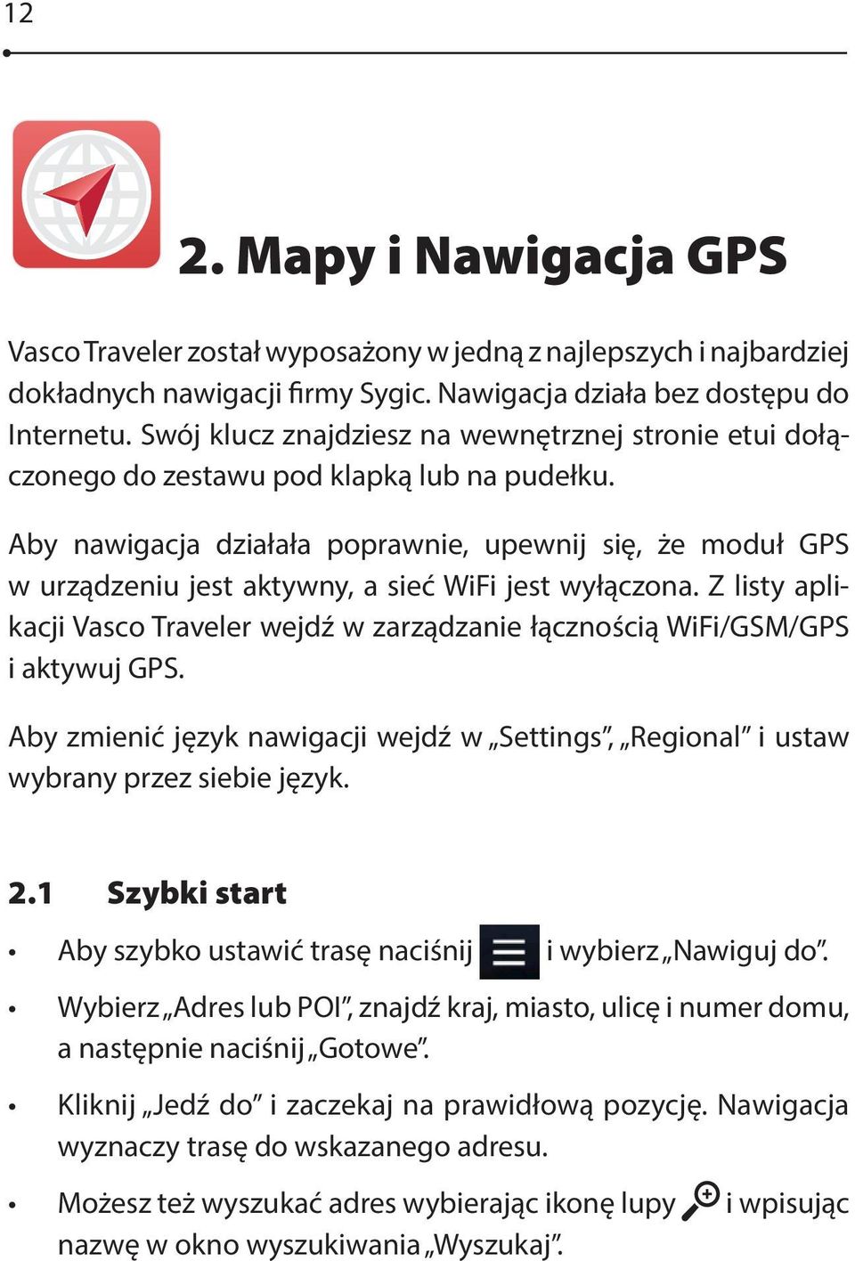 Aby nawigacja działała poprawnie, upewnij się, że moduł GPS w urządzeniu jest aktywny, a sieć WiFi jest wyłączona.