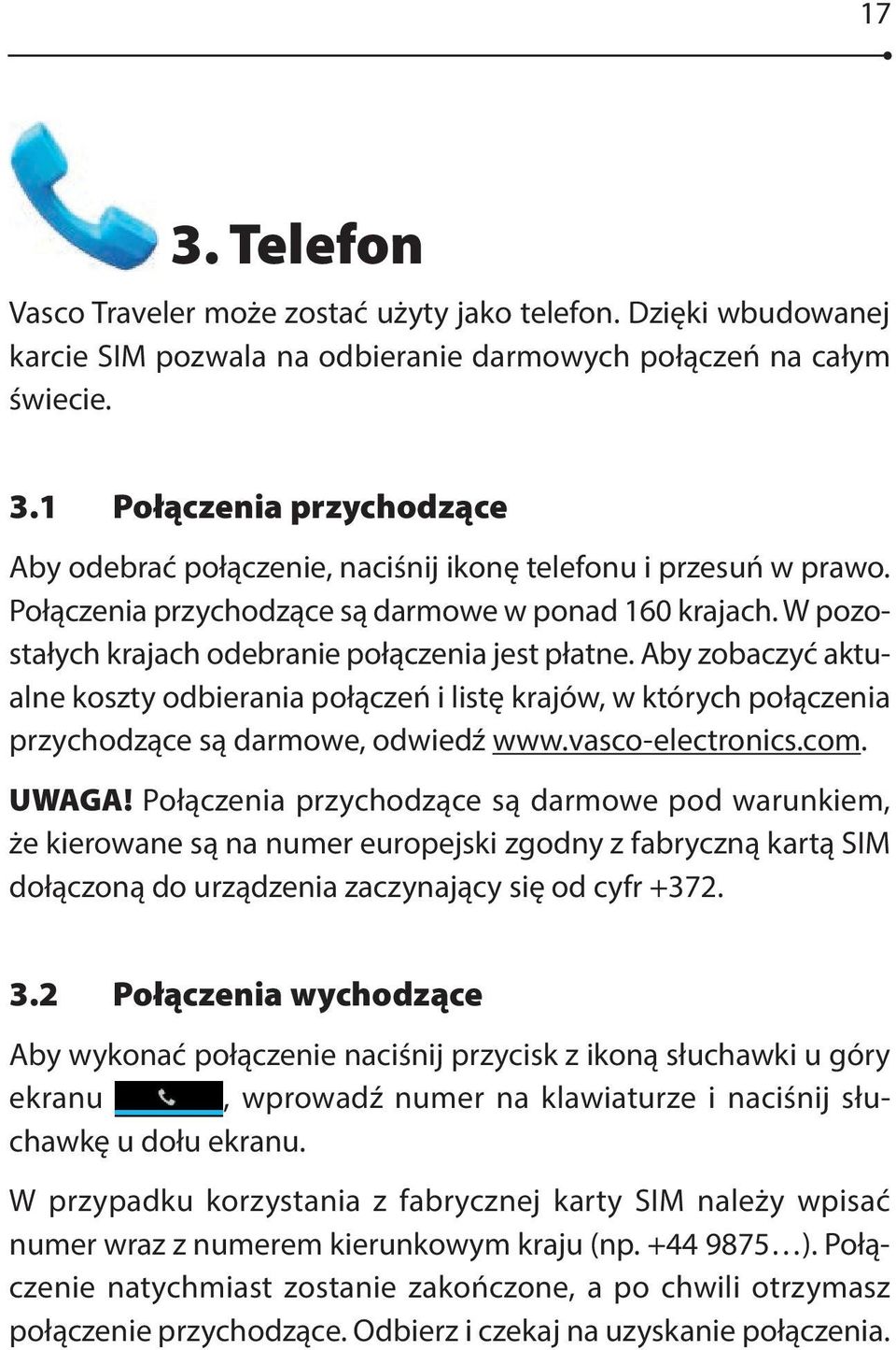 Aby zobaczyć aktualne koszty odbierania połączeń i listę krajów, w których połączenia przychodzące są darmowe, odwiedź www.vasco-electronics.com. UWAGA!