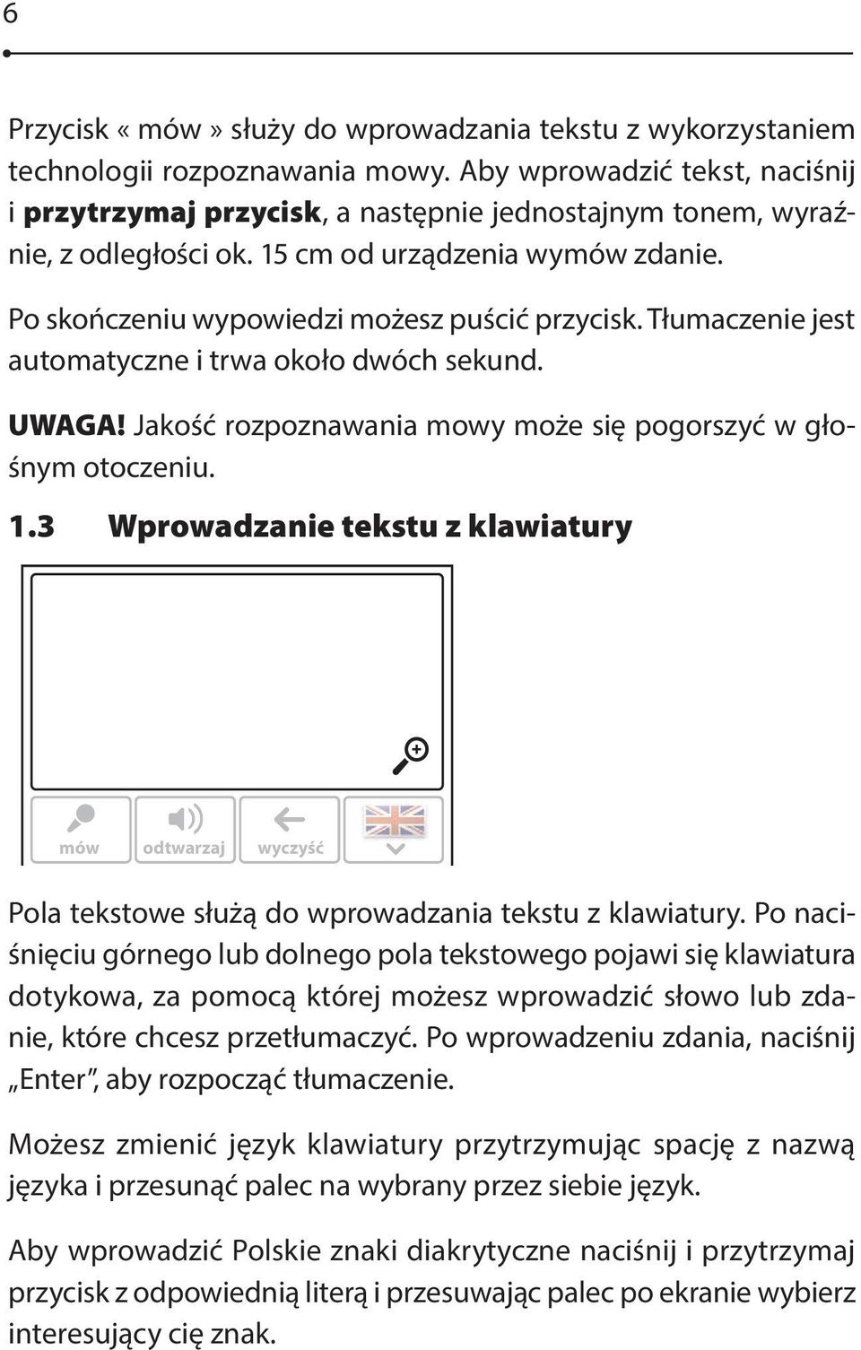 Tłumaczenie jest automatyczne i trwa około dwóch sekund. UWAGA! Jakość rozpoznawania mowy może się pogorszyć w głośnym otoczeniu. 1.