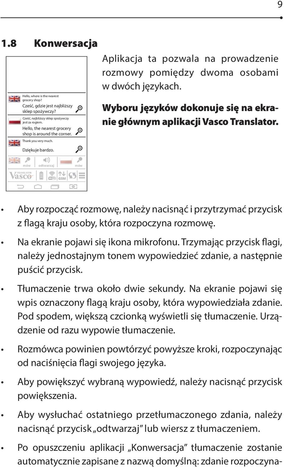 Hello, the nearest grocery shop is around the corner. Thank you very much. Aplikacja ta pozwala na prowadzenie rozmowy pomiędzy dwoma osobami w dwóch językach.