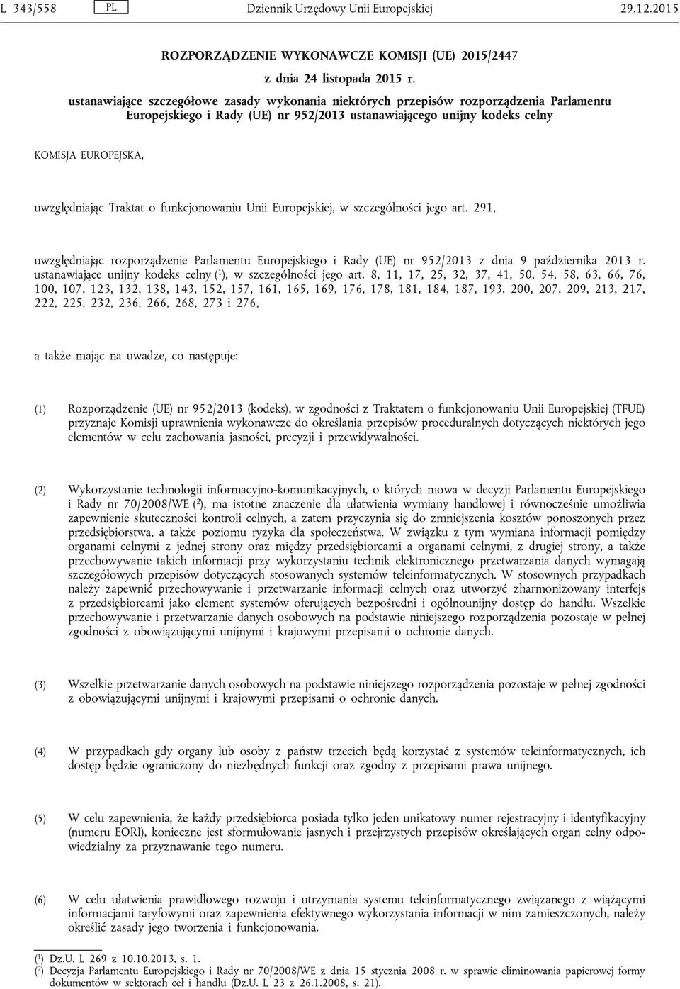 Traktat o funkcjonowaniu Unii Europejskiej, w szczególności jego art. 291, uwzględniając rozporządzenie Parlamentu Europejskiego i Rady (UE) nr 952/2013 z dnia 9 października 2013 r.