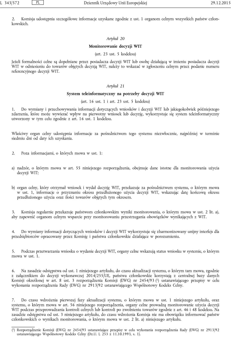 5 kodeksu) Jeżeli formalności celne są dopełniane przez posiadacza decyzji WIT lub osobę działającą w imieniu posiadacza decyzji WIT w odniesieniu do towarów objętych decyzją WIT, należy to wskazać w