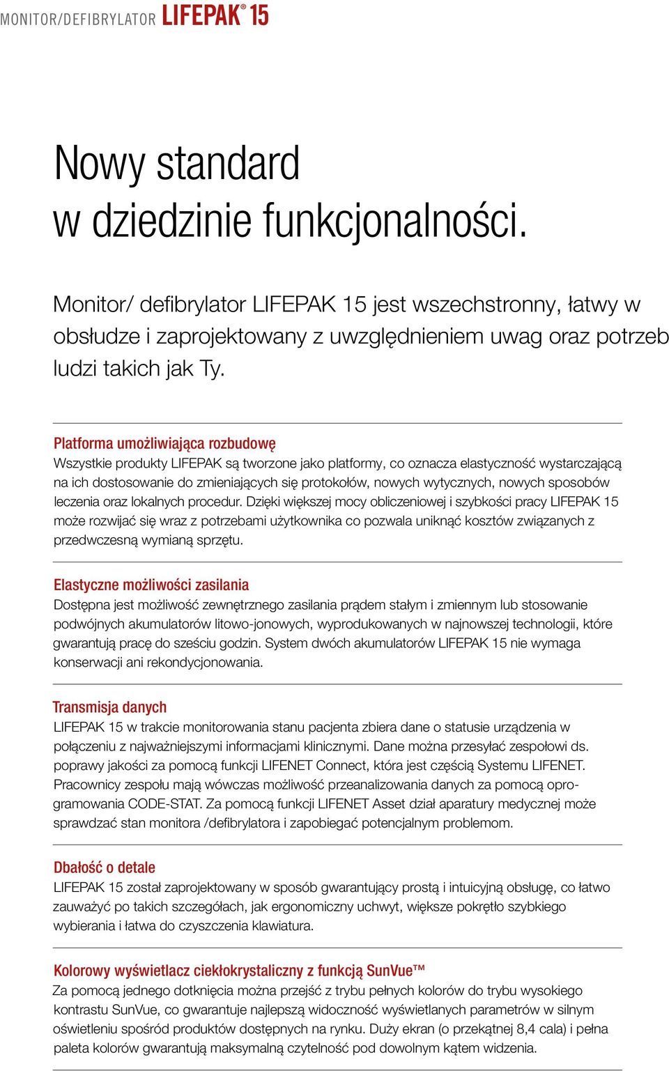 Platforma umożliwiająca rozbudowę Wszystkie produkty LIFEPAK są tworzone jako platformy, co oznacza elastyczność wystarczającą na ich dostosowanie do zmieniających się protokołów, nowych wytycznych,