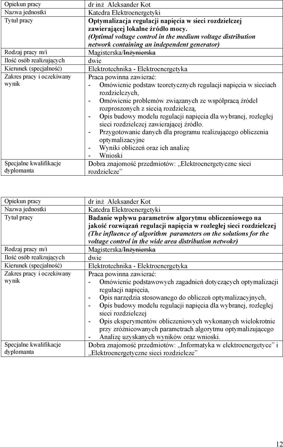 podstaw teoretycznych regulacji napięcia w sieciach rozdzielczych, - Omówienie problemów związanych ze współpracą źródeł rozproszonych z siecią rozdzielczą, - Opis budowy modelu regulacji napięcia
