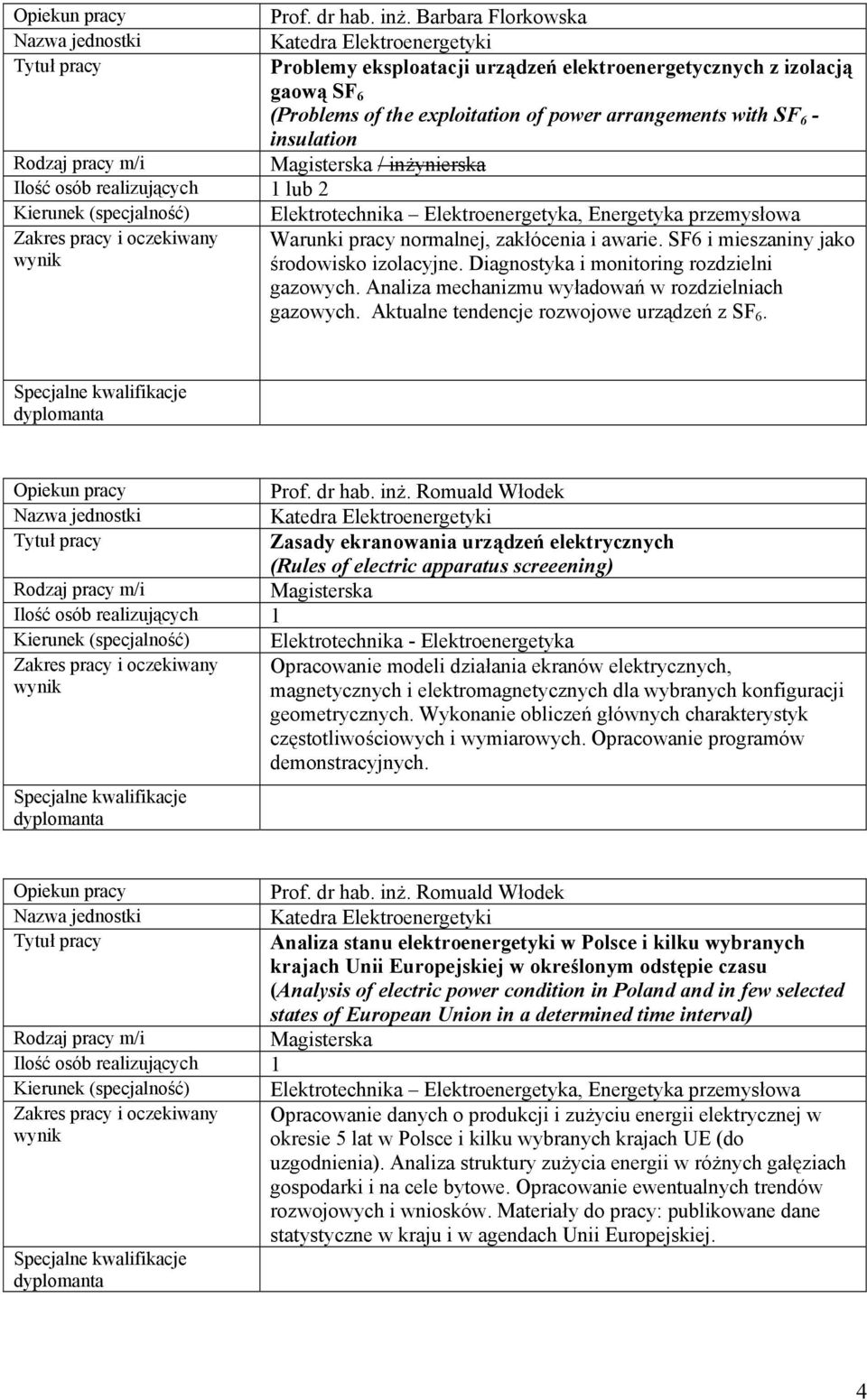 pracy normalnej, zakłócenia i awarie. SF6 i mieszaniny jako środowisko izolacyjne. Diagnostyka i monitoring rozdzielni gazowych. Analiza mechanizmu wyładowań w rozdzielniach gazowych.