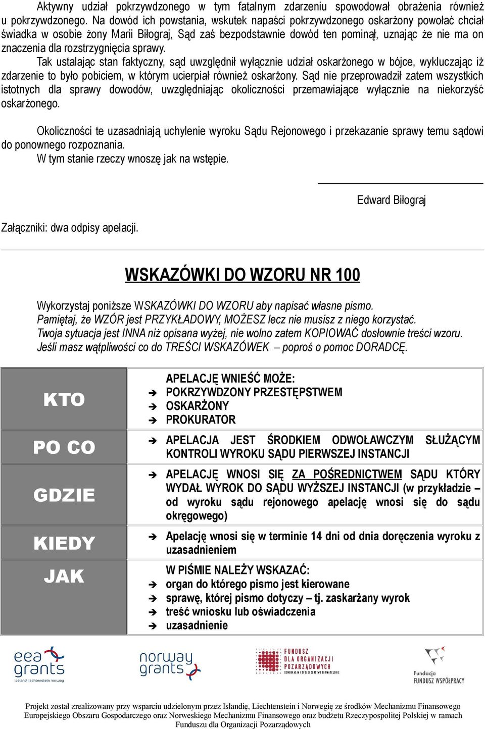 rozstrzygnięcia sprawy. Tak ustalając stan faktyczny, sąd uwzględnił wyłącznie udział oskarżonego w bójce, wykluczając iż zdarzenie to było pobiciem, w którym ucierpiał również oskarżony.