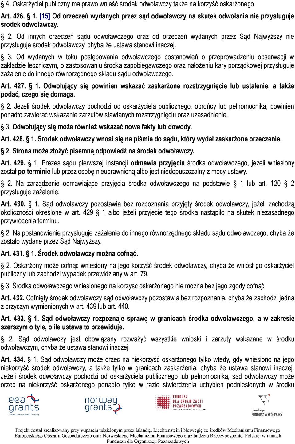 Od innych orzeczeń sądu odwoławczego oraz od orzeczeń wydanych przez Sąd Najwyższy nie przysługuje środek odwoławczy, chyba że ustawa stanowi inaczej. 3.