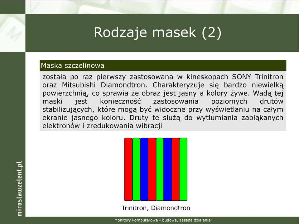 Wadą tej maski jest konieczność zastosowania poziomych drutów stabilizujących, które mogą być widoczne przy
