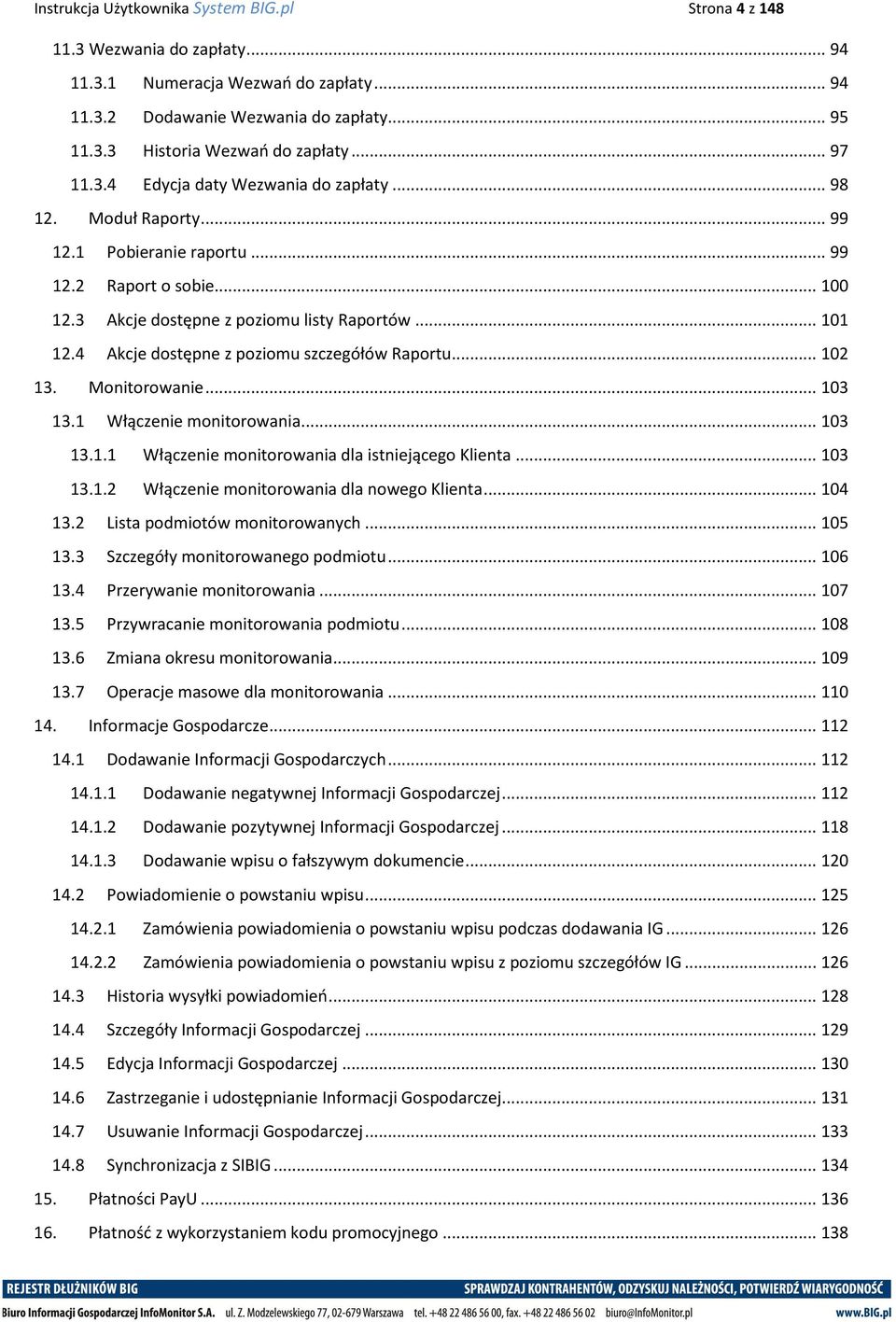 4 Akcje dostępne z poziomu szczegółów Raportu... 102 13. Monitorowanie... 103 13.1 Włączenie monitorowania... 103 13.1.1 Włączenie monitorowania dla istniejącego Klienta... 103 13.1.2 Włączenie monitorowania dla nowego Klienta.