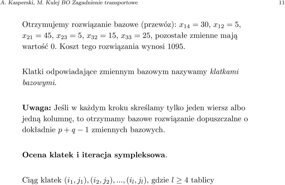 2,pozostałezmiennemają wartość 0. Koszt tego rozwiązania wynosi 9. Klatki odpowiadające zmiennym bazowym nazywamy klatkami bazowymi.