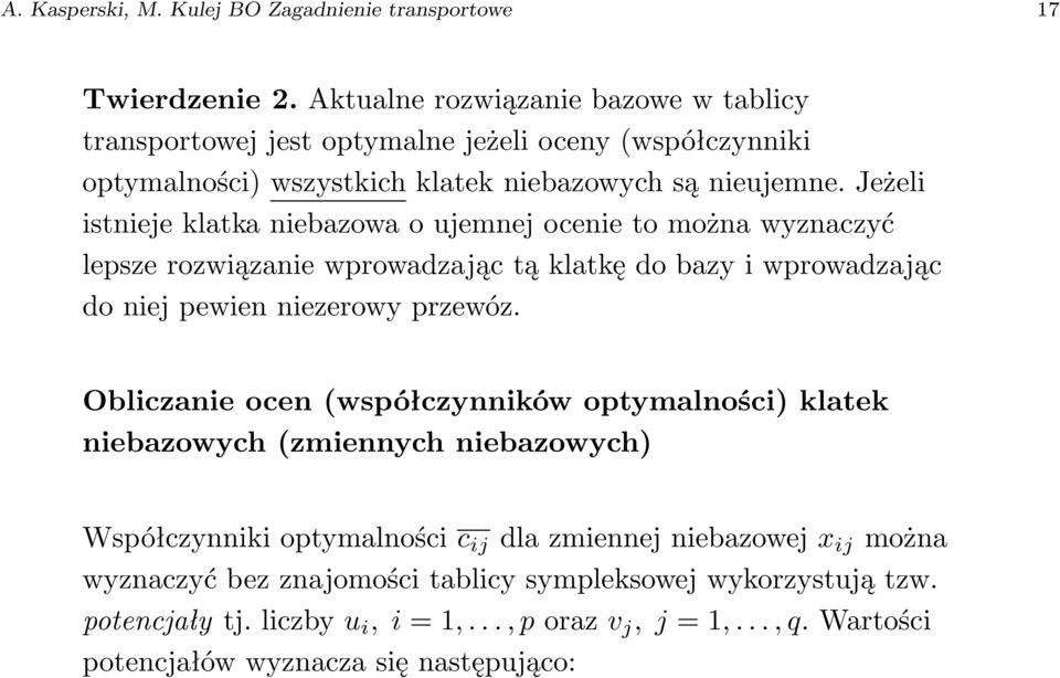 Jeżeli istnieje klatka niebazowa o ujemnej ocenie to można wyznaczyć lepsze rozwiązanie wprowadzając tą klatkę do bazy i wprowadzając do niej pewien niezerowy przewóz.