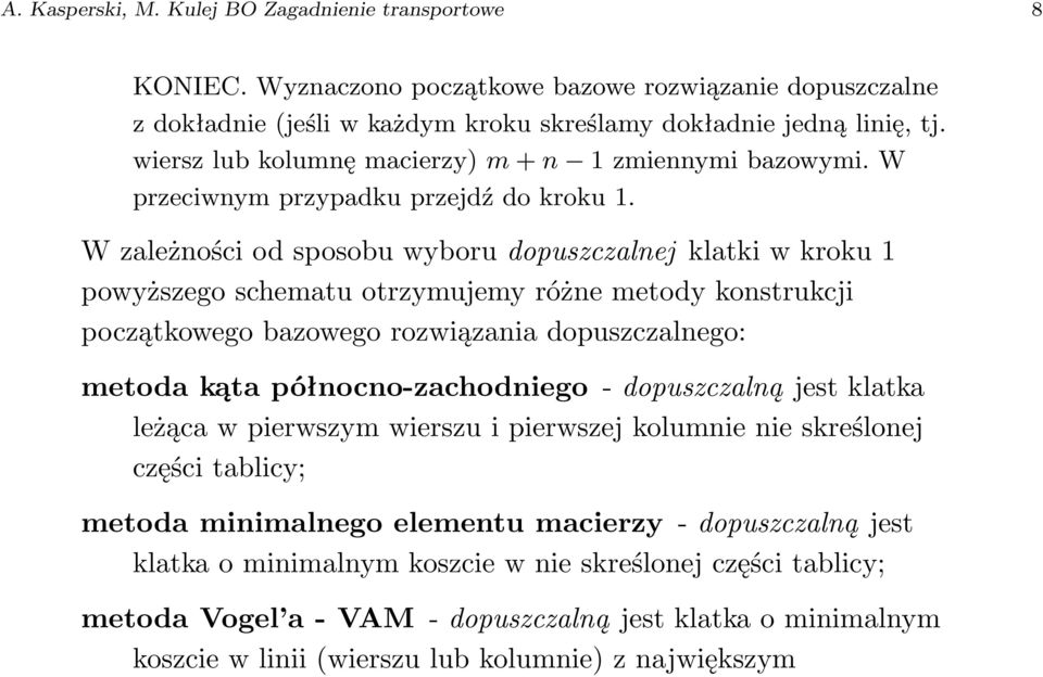 W zależności od sposobu wyboru dopuszczalnej klatki w kroku 1 powyższego schematu otrzymujemy różne metody konstrukcji początkowego bazowego rozwiązania dopuszczalnego: metoda kąta