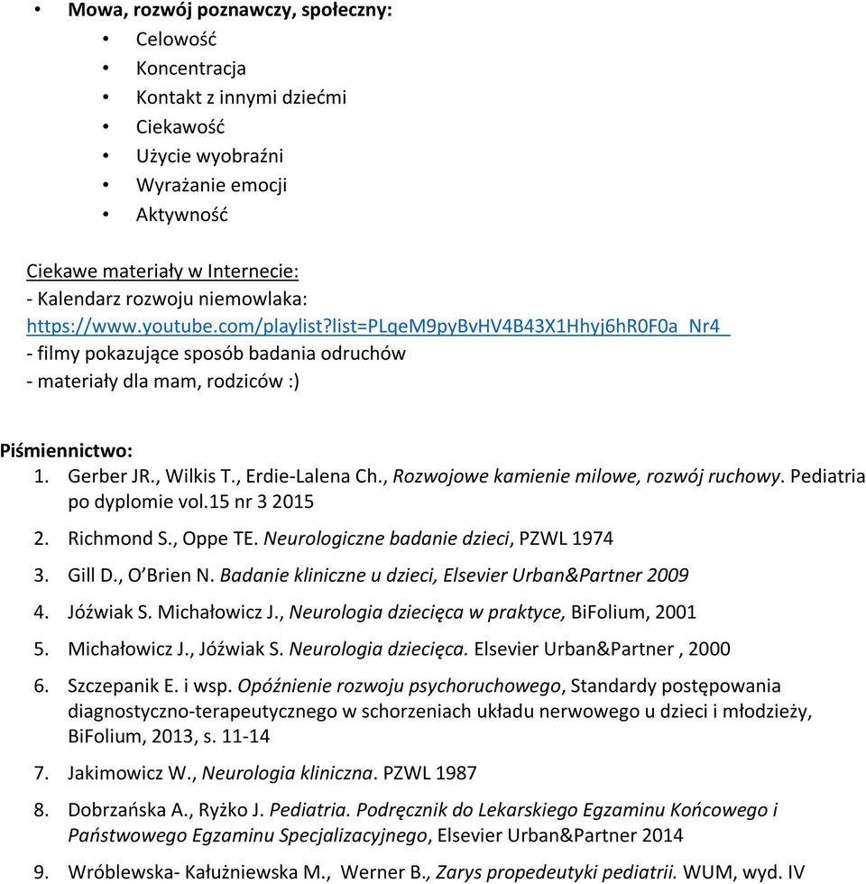 , Erdie-Lalena Ch., Rozwojowe kamienie milowe, rozwój ruchowy. Pediatria po dyplomie vol.15 nr 3 2015 2. Richmond S., Oppe TE. Neurologiczne badanie dzieci, PZWL 1974 3. Gill D., O Brien N.