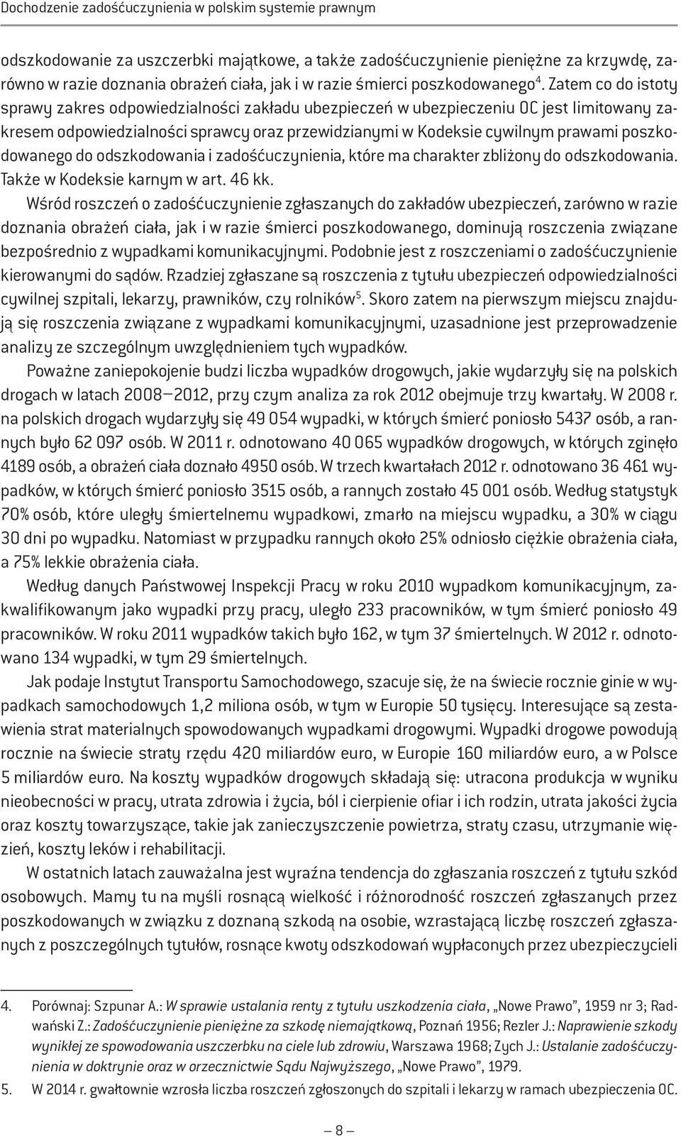 Zatem co do istoty sprawy zakres odpowiedzialności zakładu ubezpieczeń w ubezpieczeniu OC jest limitowany zakresem odpowiedzialności sprawcy oraz przewidzianymi w Kodeksie cywilnym prawami
