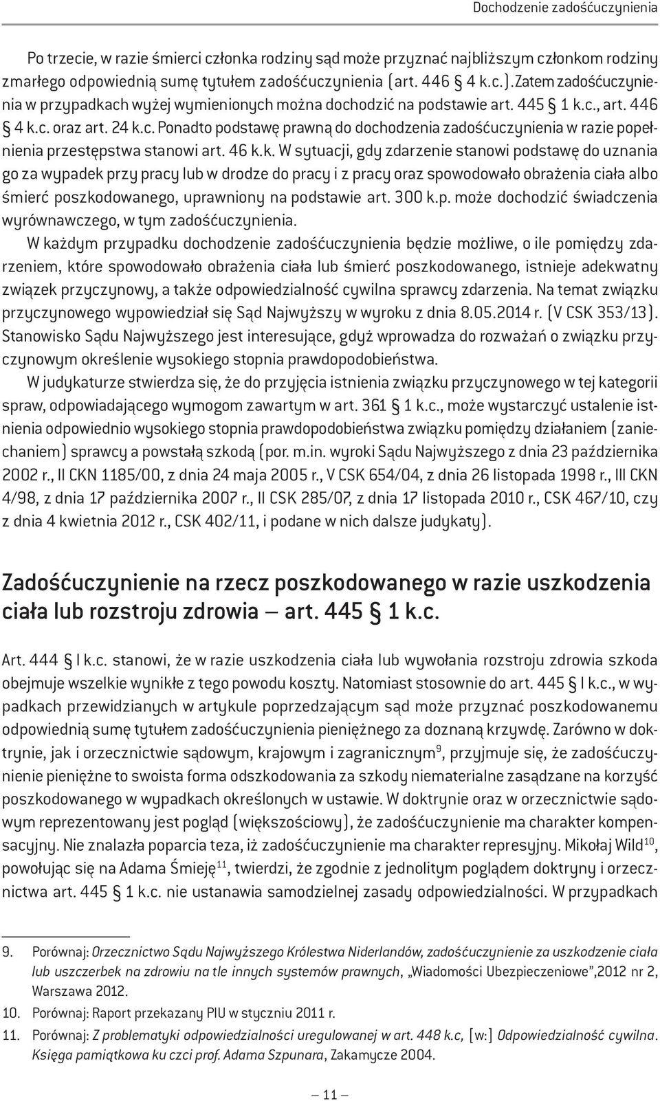 46 k.k. W sytuacji, gdy zdarzenie stanowi podstawę do uznania go za wypadek przy pracy lub w drodze do pracy i z pracy oraz spowodowało obrażenia ciała albo śmierć poszkodowanego, uprawniony na