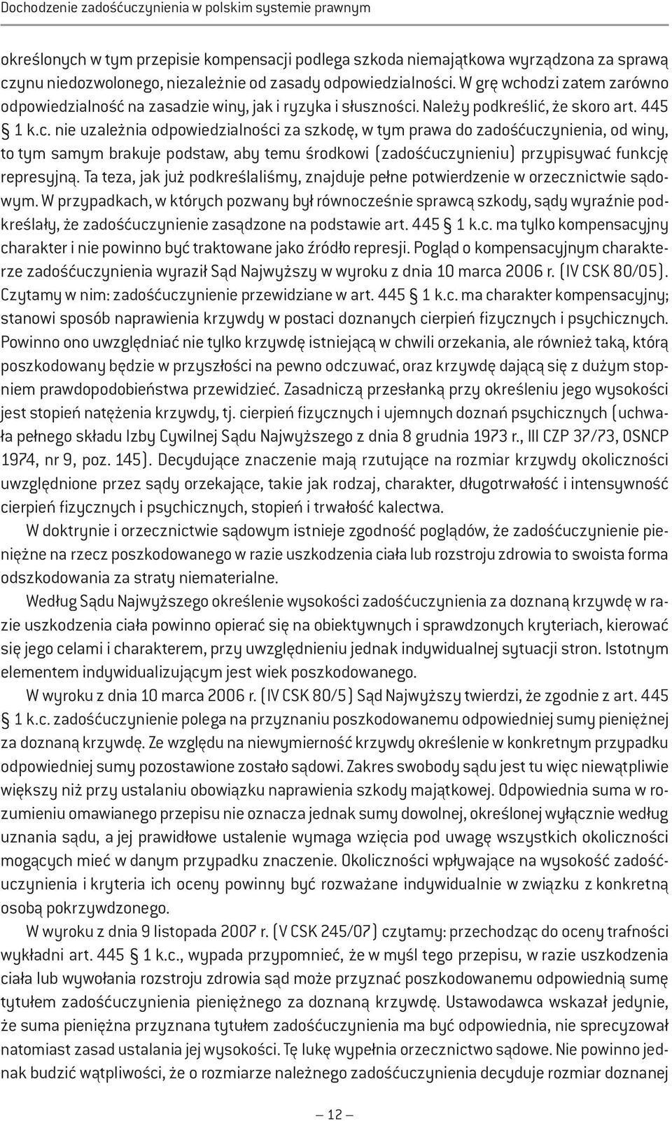 . W grę wchodzi zatem zarówno odpowiedzialność na zasadzie winy, jak i ryzyka i słuszności. Należy podkreślić, że skoro art. 445 1 k.c. nie uzależnia  za szkodę, w tym prawa do zadośćuczynienia, od winy, to tym samym brakuje podstaw, aby temu środkowi (zadośćuczynieniu) przypisywać funkcję represyjną.