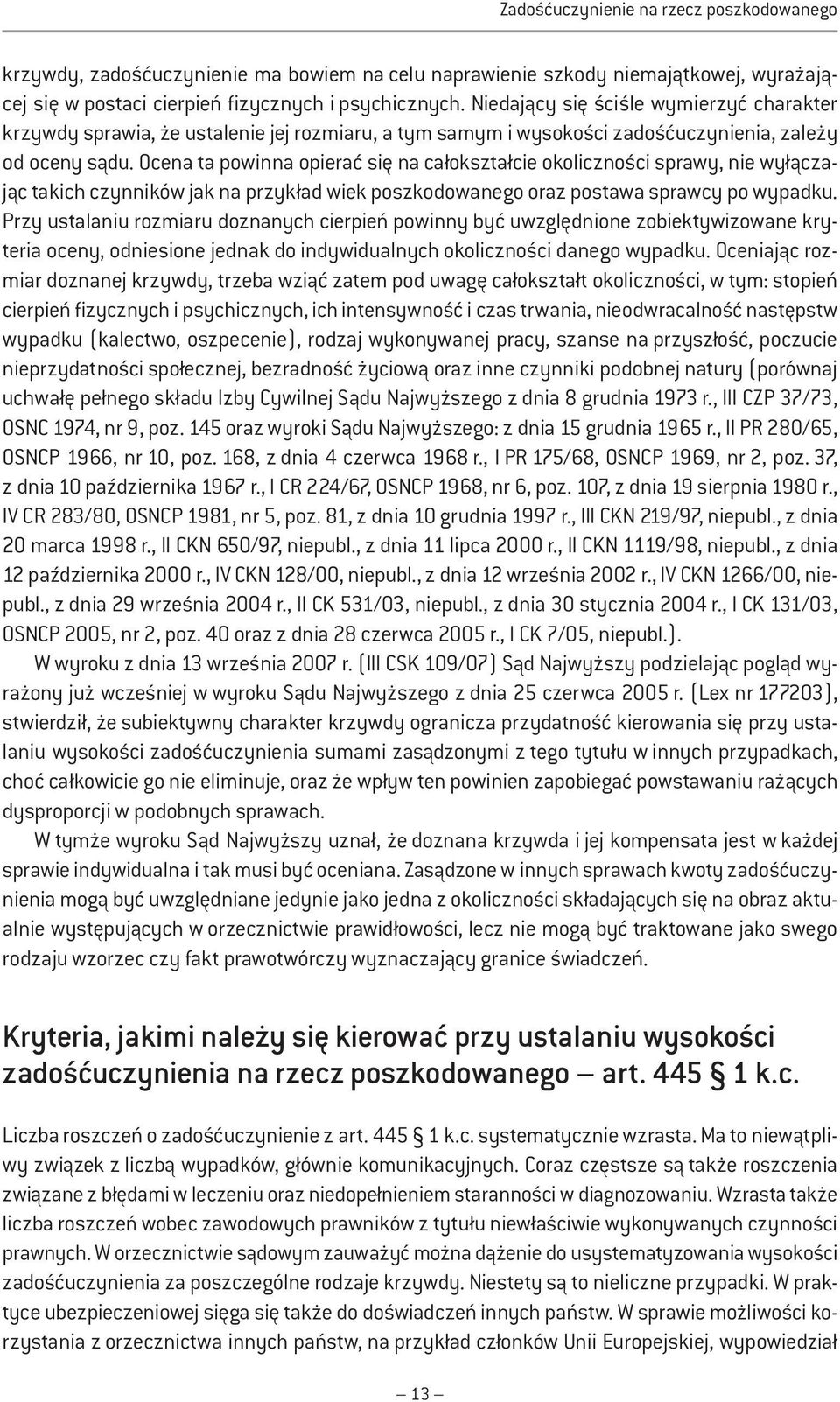 Ocena ta powinna opierać się na całokształcie okoliczności sprawy, nie wyłączając takich czynników jak na przykład wiek poszkodowanego oraz postawa sprawcy po wypadku.