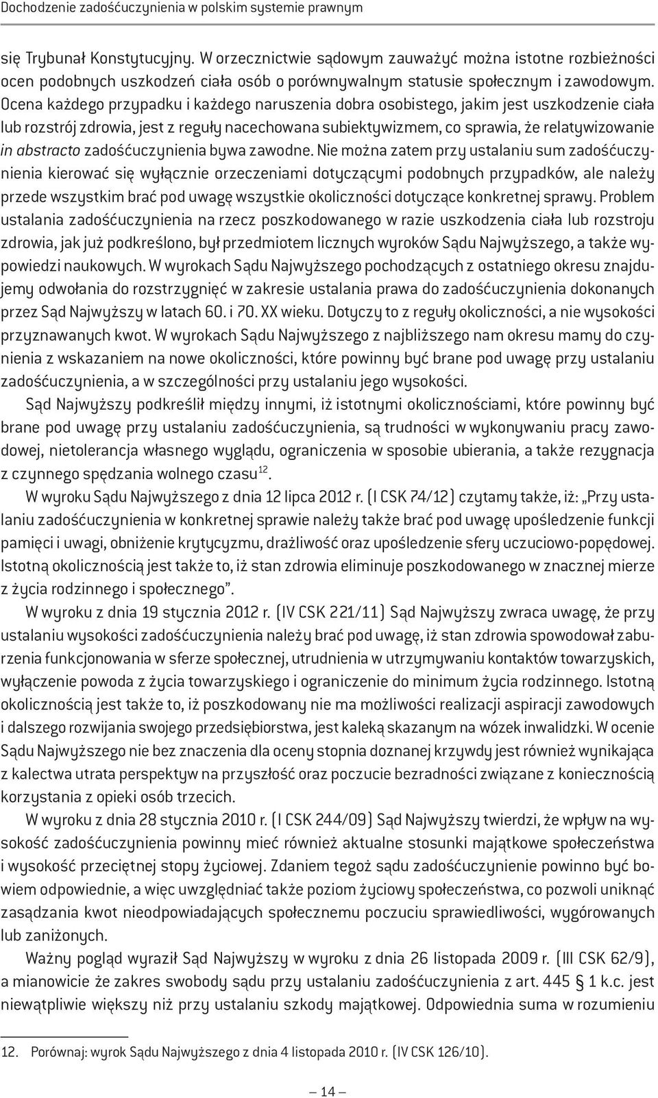 Ocena każdego przypadku i każdego naruszenia dobra osobistego, jakim jest uszkodzenie ciała lub rozstrój zdrowia, jest z reguły nacechowana subiektywizmem, co sprawia, że relatywizowanie in abstracto